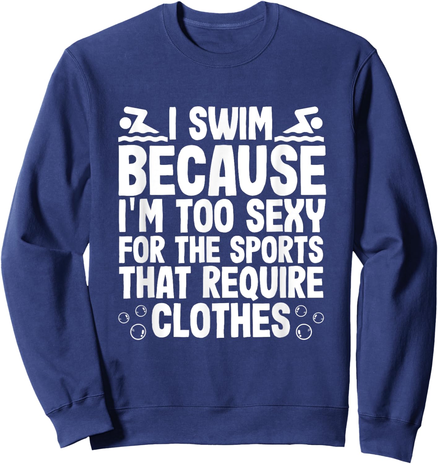 I Swim Because Im Too Sexy For Sports Require Clothes Sweatshirt - Sweatshirt | Navy