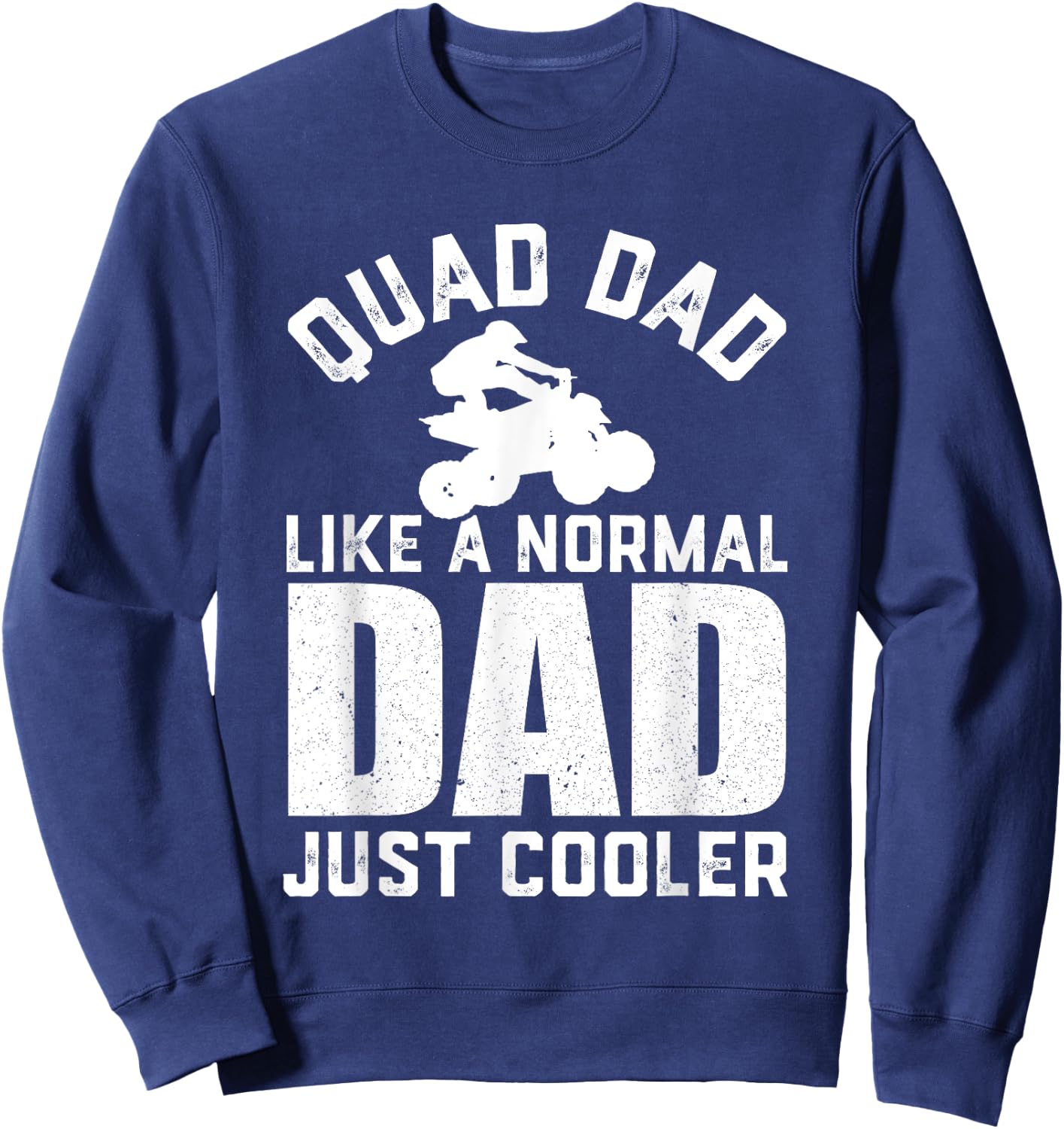 Quad Dad Like a Normal Dad Funny ATV Off Road 4 Wheel Dad Sweatshirt - Sweatshirt | Navy