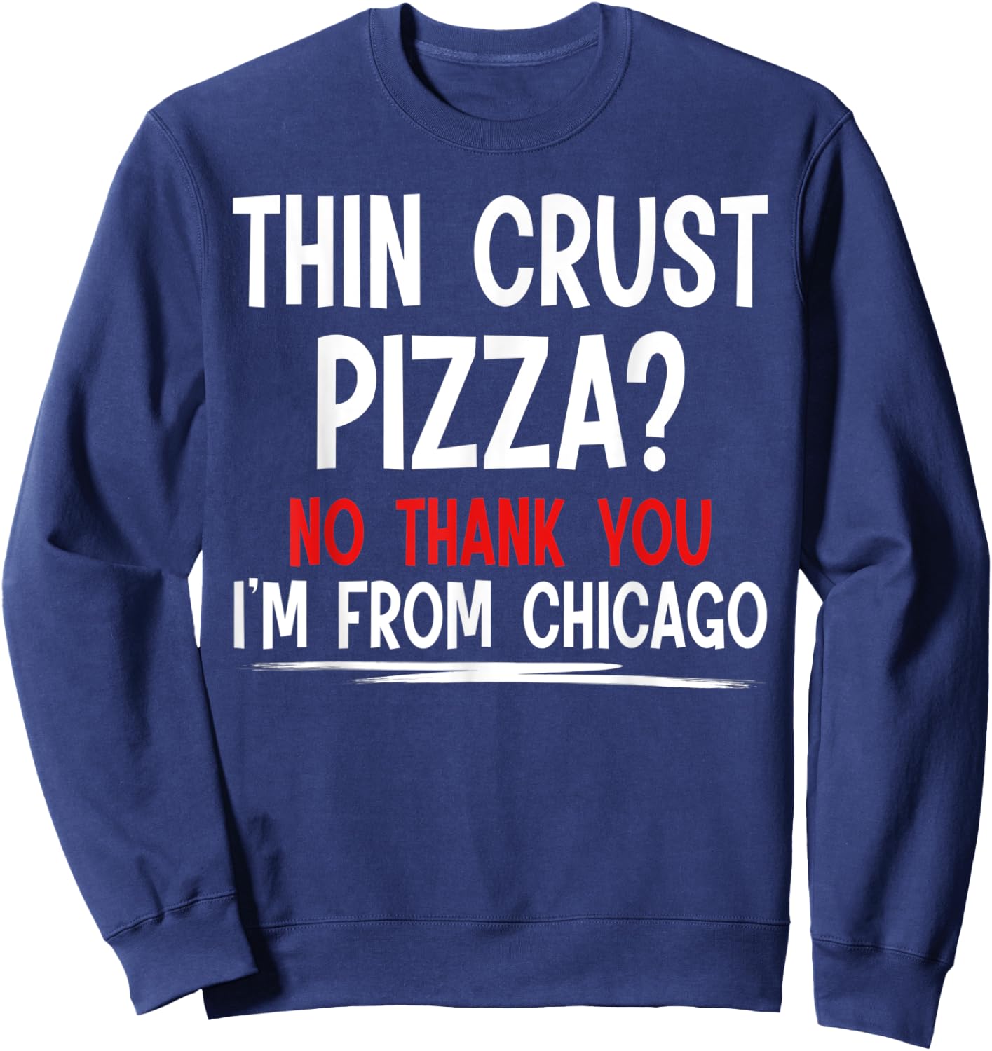 Thin Crust Pizza Quote Meme Funny Sayings I´m From Chicago Sweatshirt - Sweatshirt | Navy