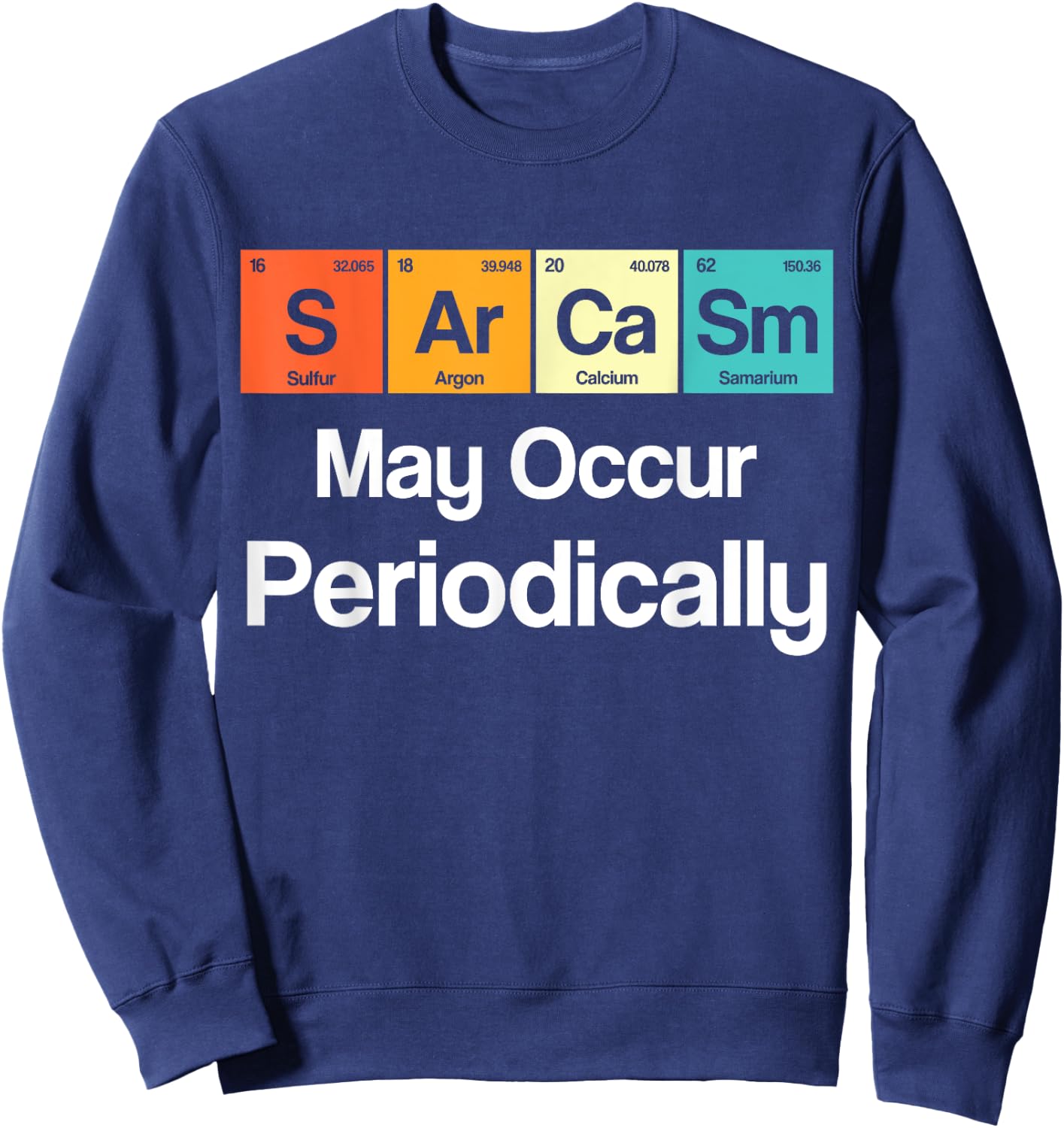 Sarcasm May Occur Periodically Sarcastic Periodic Table Sweatshirt - Sweatshirt | Navy