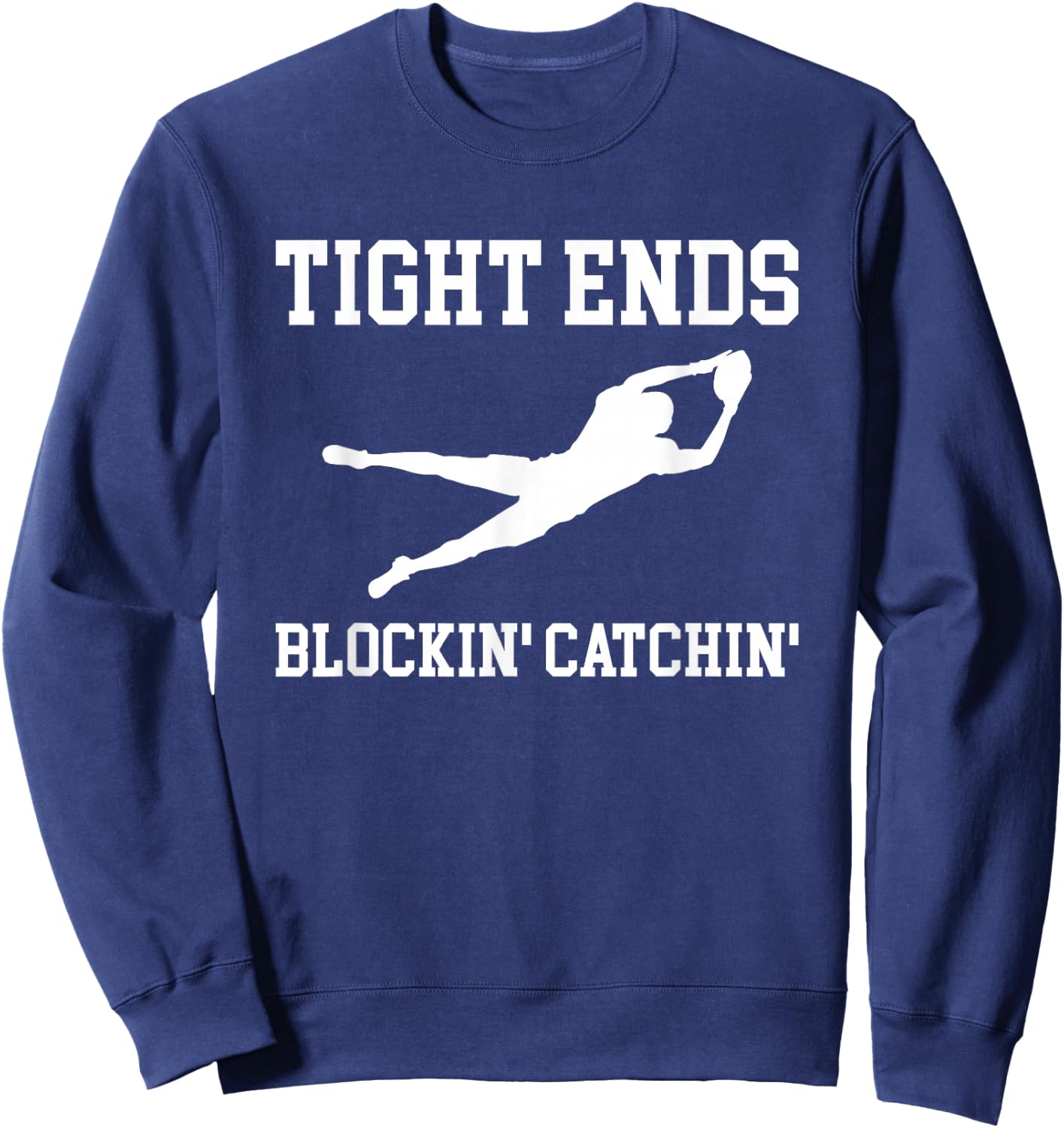 Tight Ends Blockin Catchin Football Player Sweatshirt - Sweatshirt | Navy