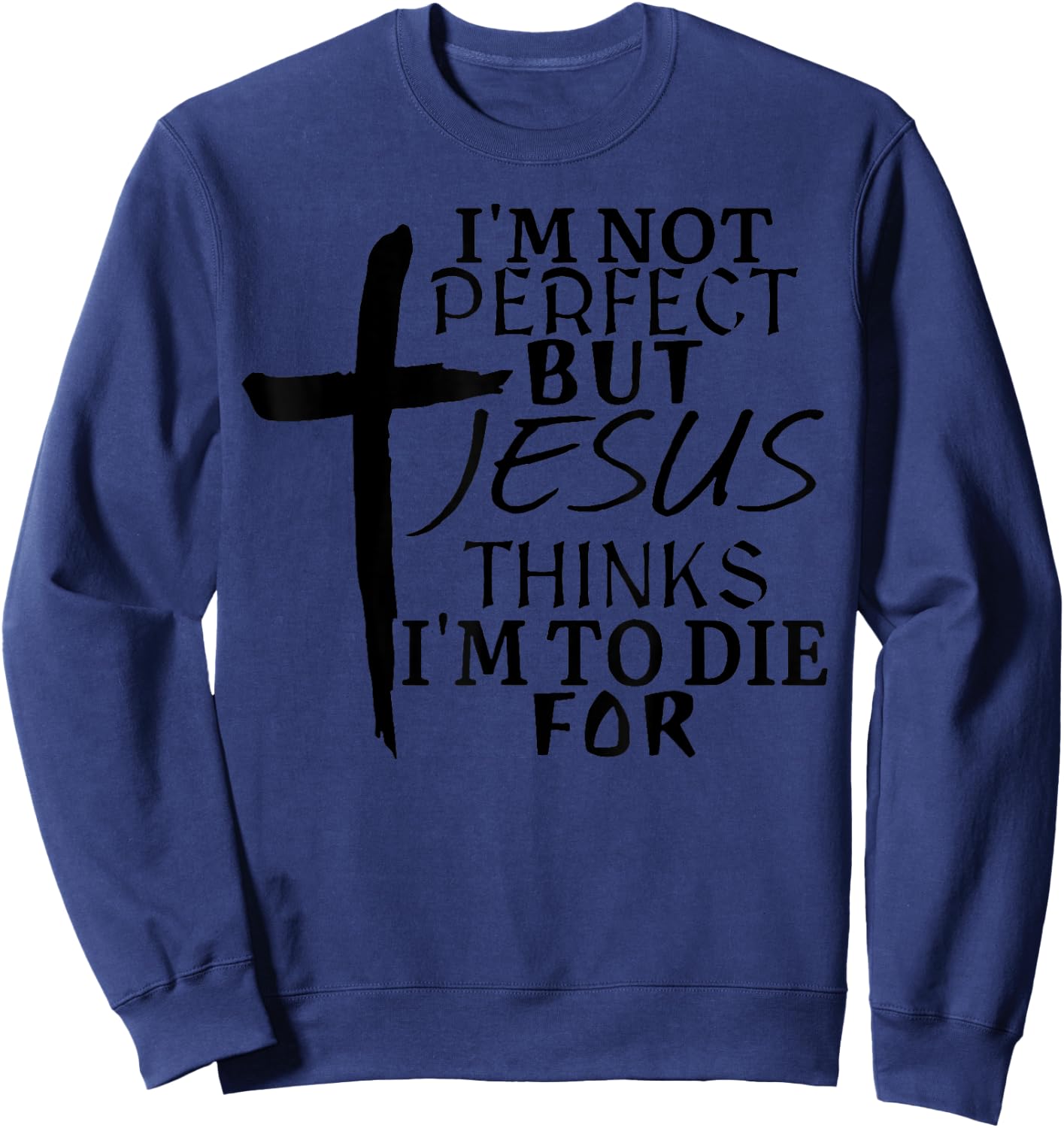 I'm Not Perfect But Jesus Thinks I'm To Die For Sweatshirt - Sweatshirt | Navy