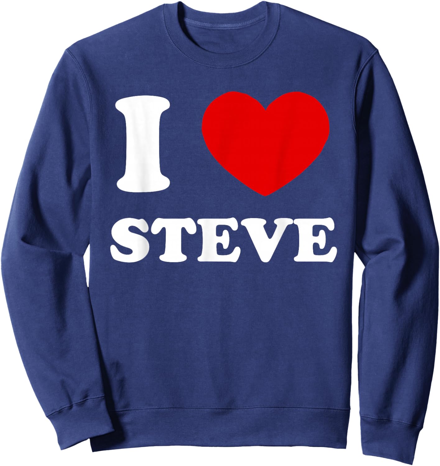 I Love Steve I Heart Steve Funny Steve Sweatshirt - Sweatshirt | Navy
