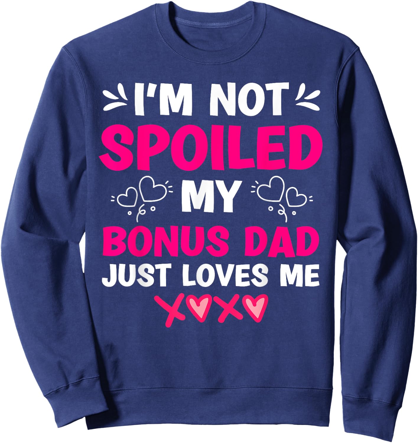 I'm Not Spoiled My Bonus Dad Just Loves Me Stepdaughter Girl Sweatshirt - Sweatshirt | Navy