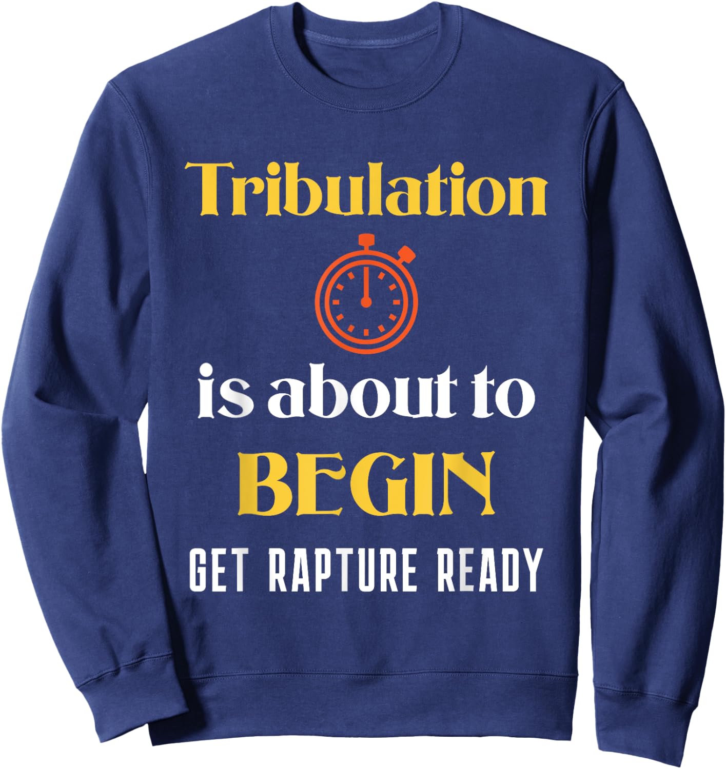 Tribulation is About to Begin, Get Rapture Ready Christian Sweatshirt - Sweatshirt | Navy