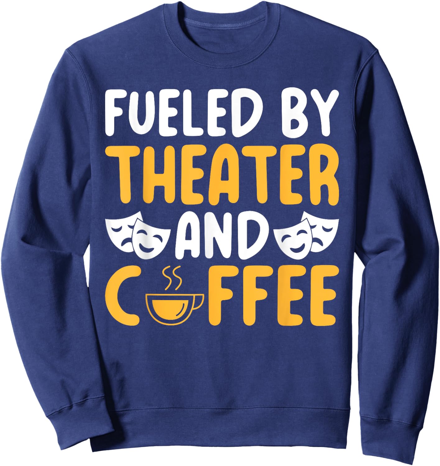 Fueled by Theater and Coffee Lover Theater Sweatshirt - Sweatshirt | Navy