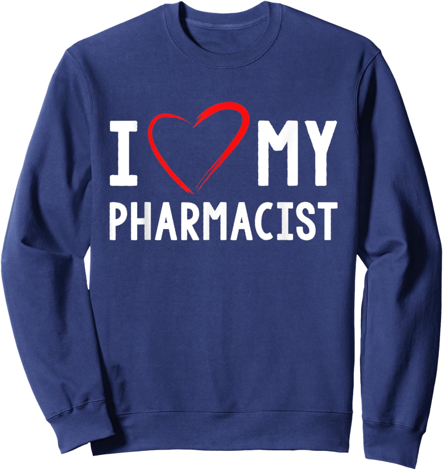 I Love My Pharmacist Pharmacy Pharmacist Sweatshirt - Sweatshirt | Navy