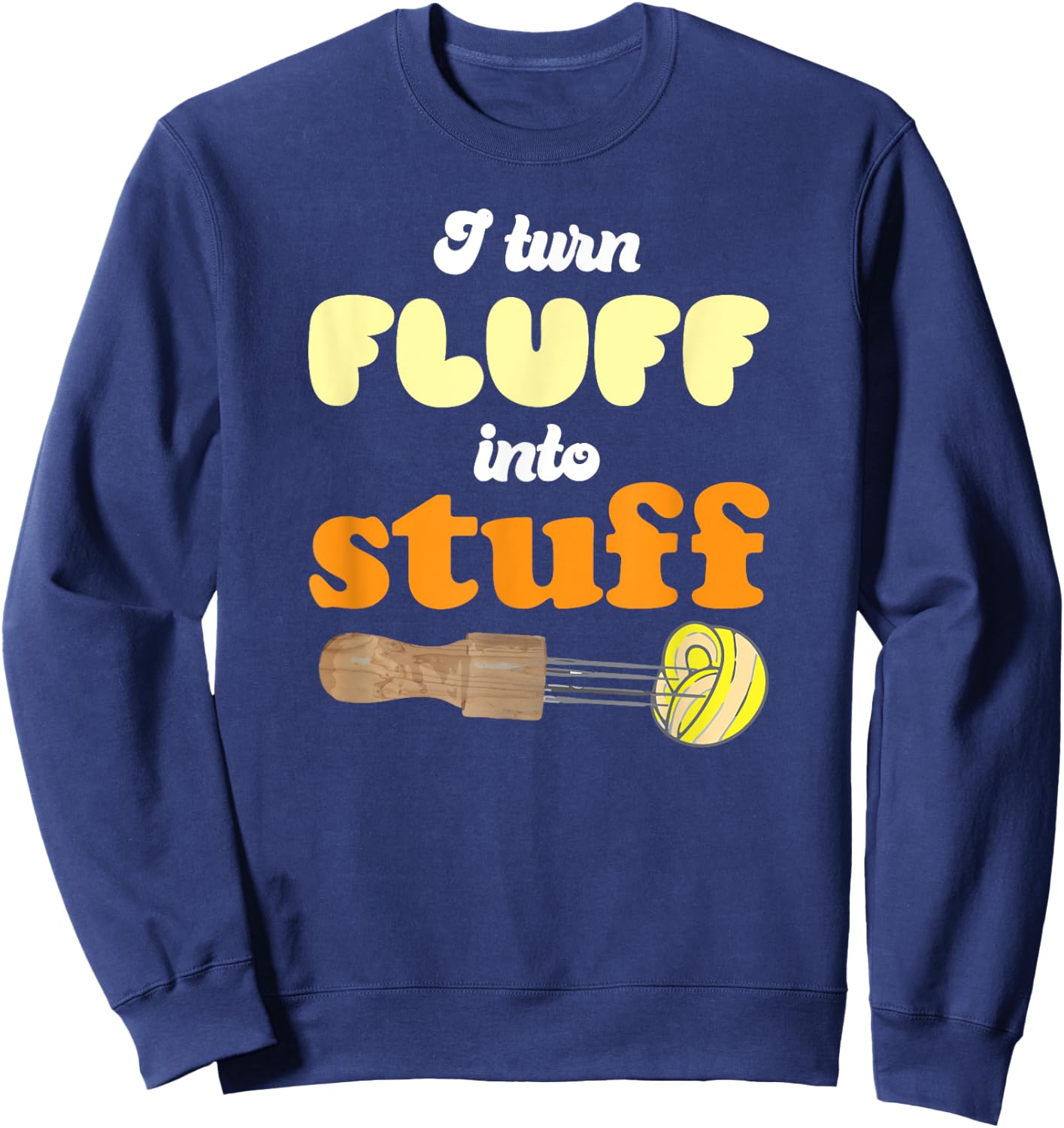 I turn fluff into stuff Needle Felting Sweatshirt - Sweatshirt | Navy