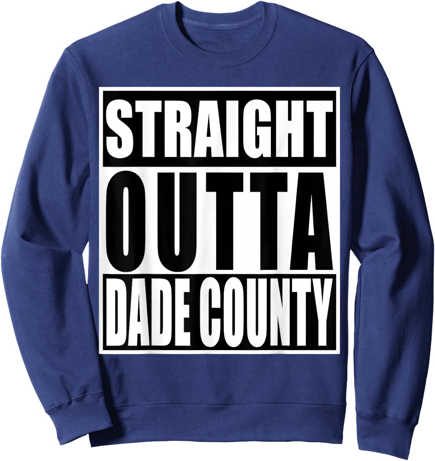 Straight Outta Dade County Shirt Funny Miami-Dade County Sweatshirt - Sweatshirt | Navy