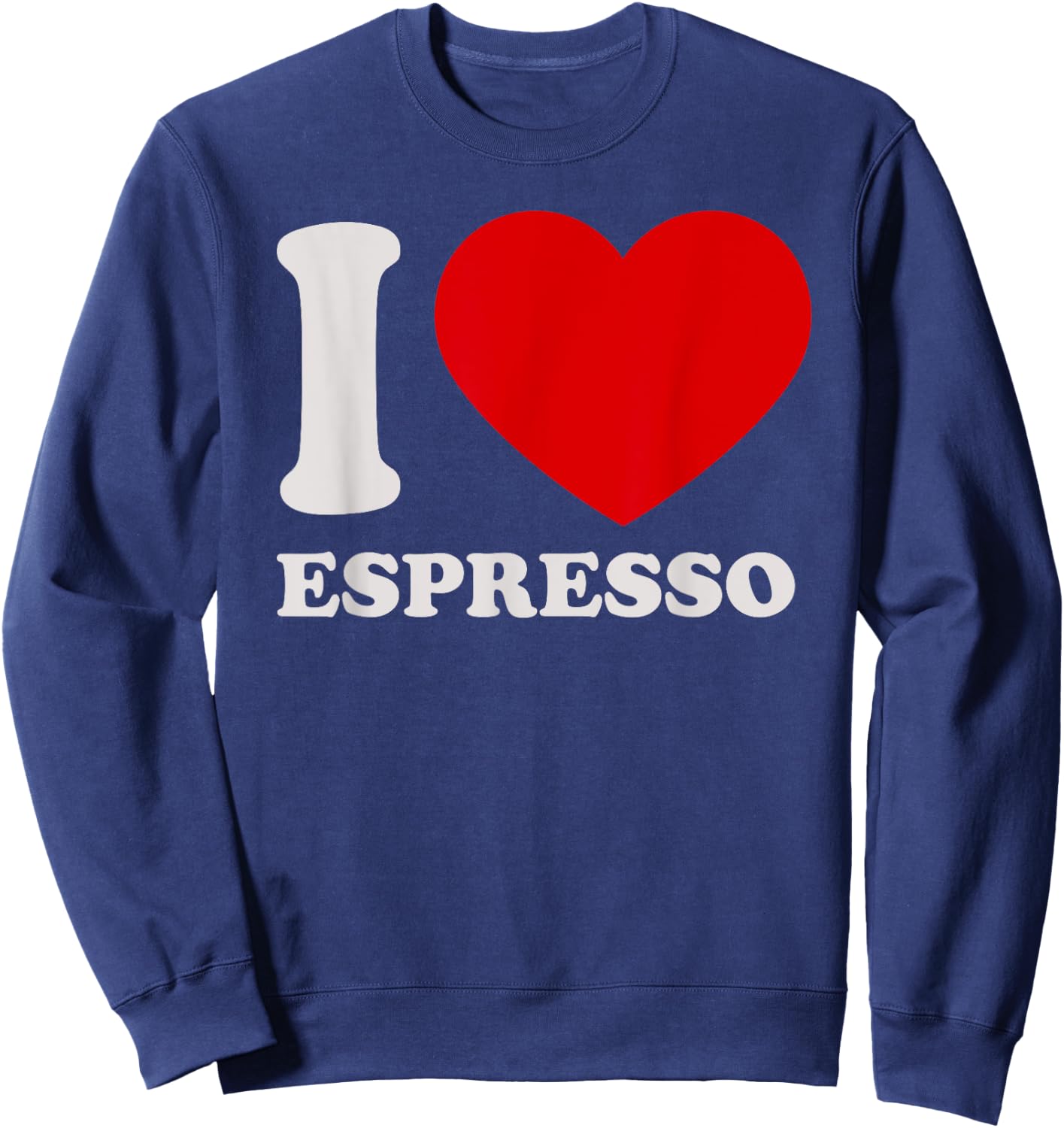 I love Espresso I heart Espresso for Espresso Lover Sweatshirt - Sweatshirt | Navy