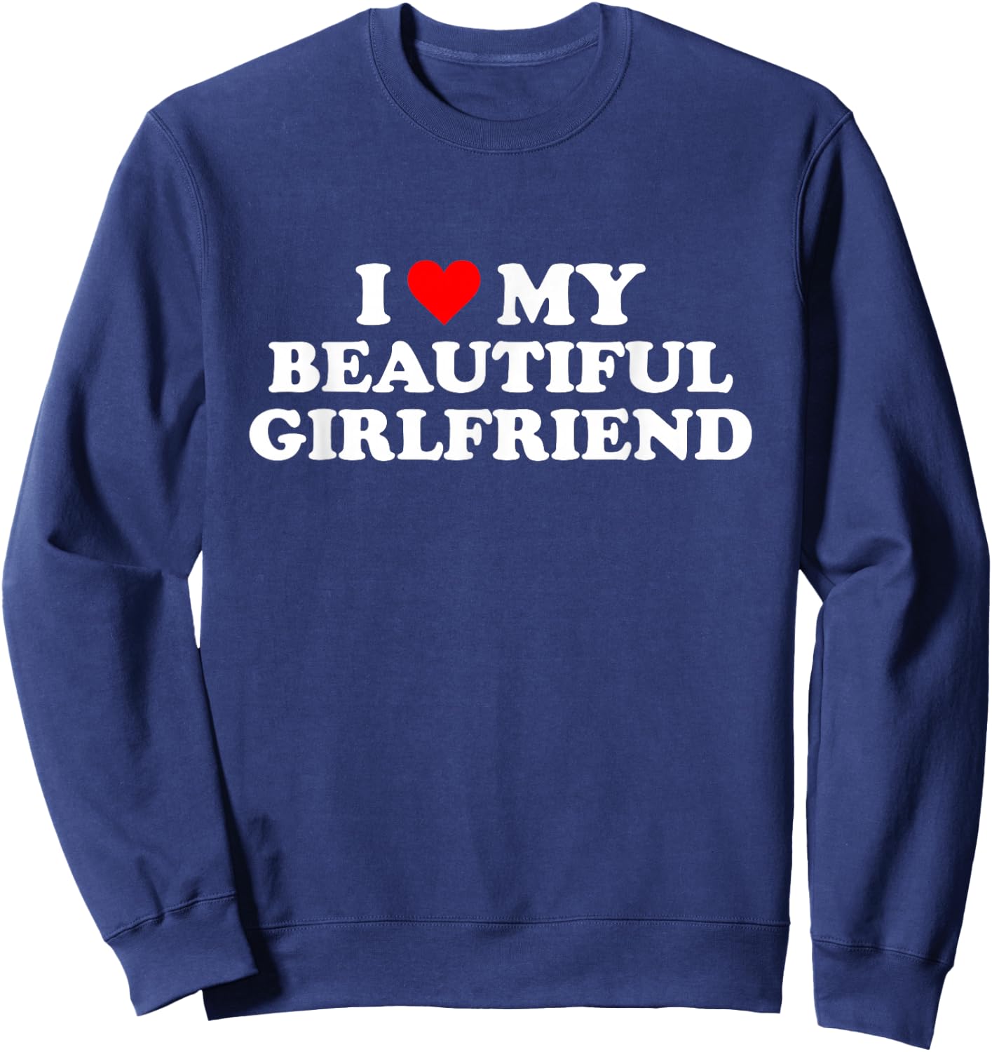 I Love My Beautiful Girlfriend I Heart My Beautiful GF Sweatshirt - Sweatshirt | Navy