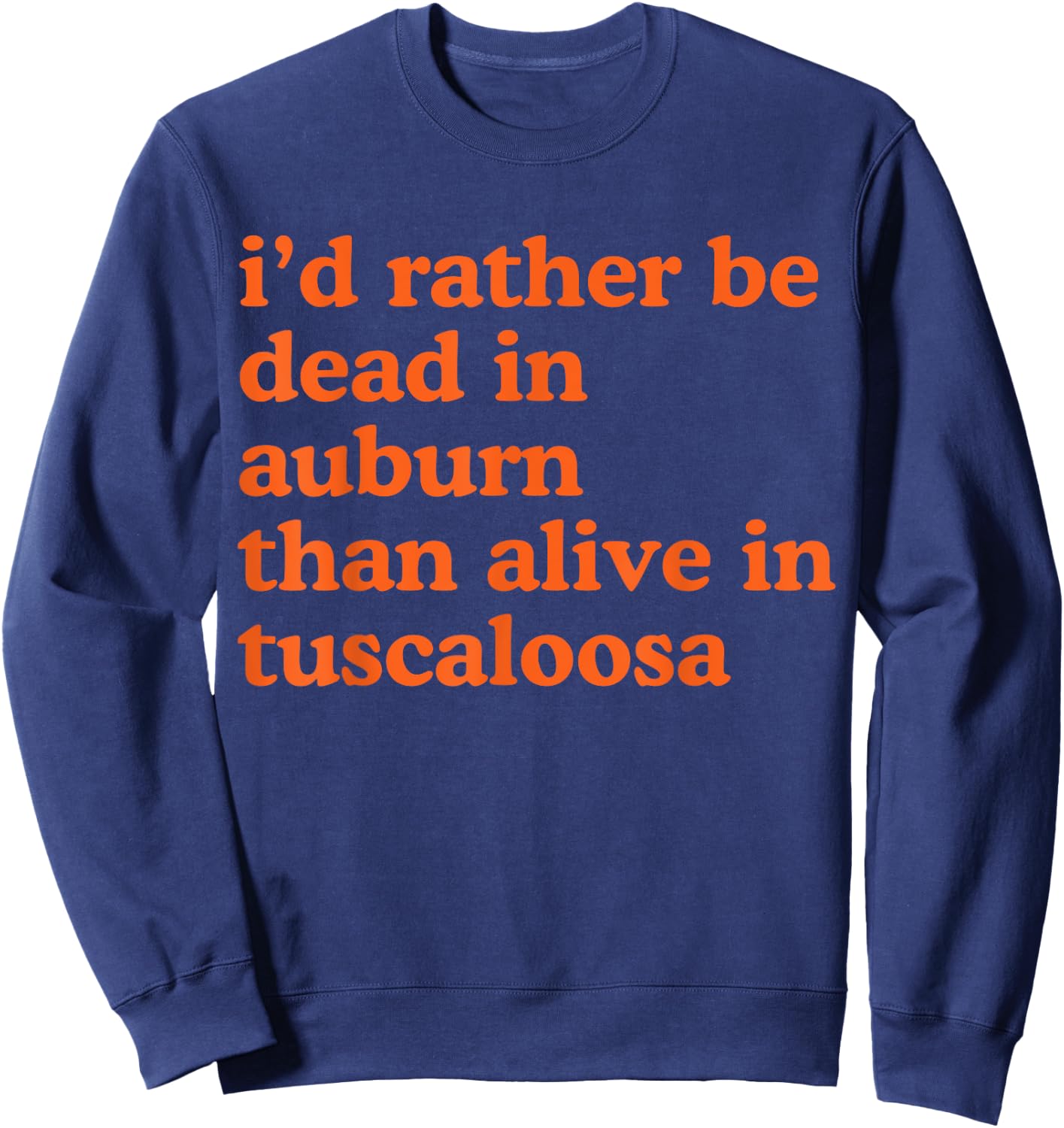 Funny I'd Rather Be Dead In Auburn Than Alive In Tuscaloosa Sweatshirt - Sweatshirt | Navy