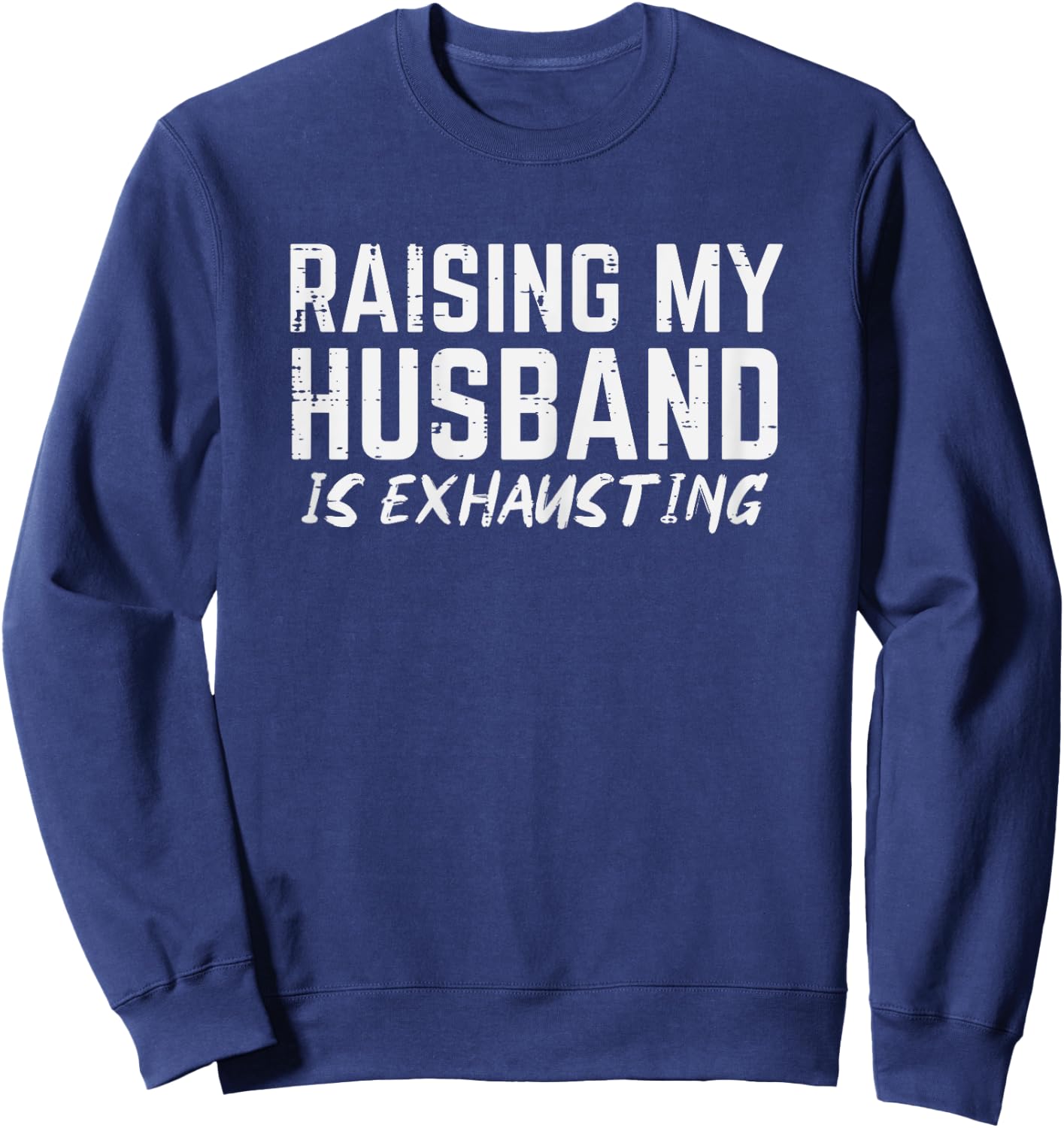 Raising My Husband Is Exhausting Funny Saying Wife Women Sweatshirt - Sweatshirt | Navy