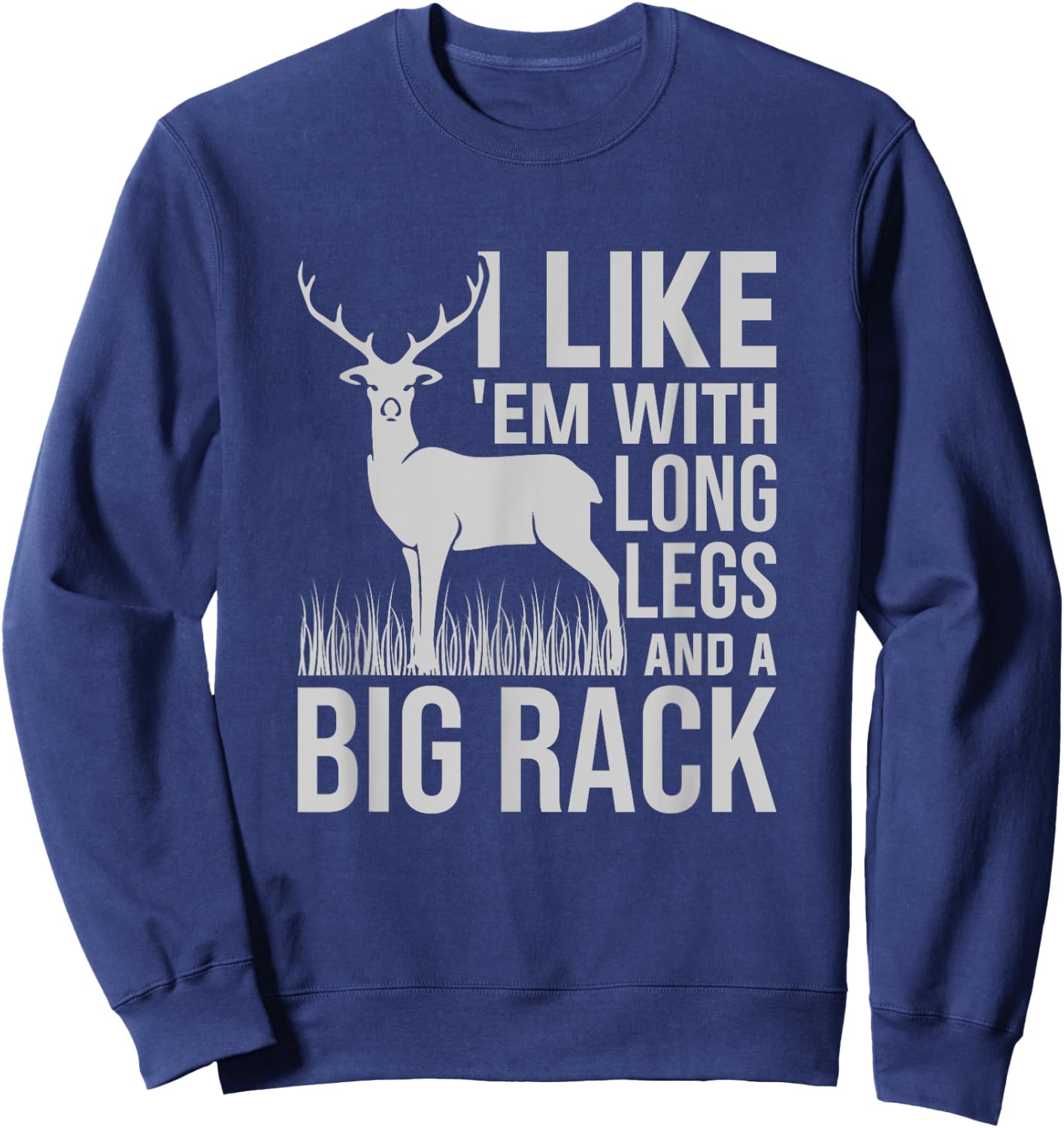 I Like Em With Long Legs And Big Rack Deer Hunting Sweatshirt - Sweatshirt | Navy