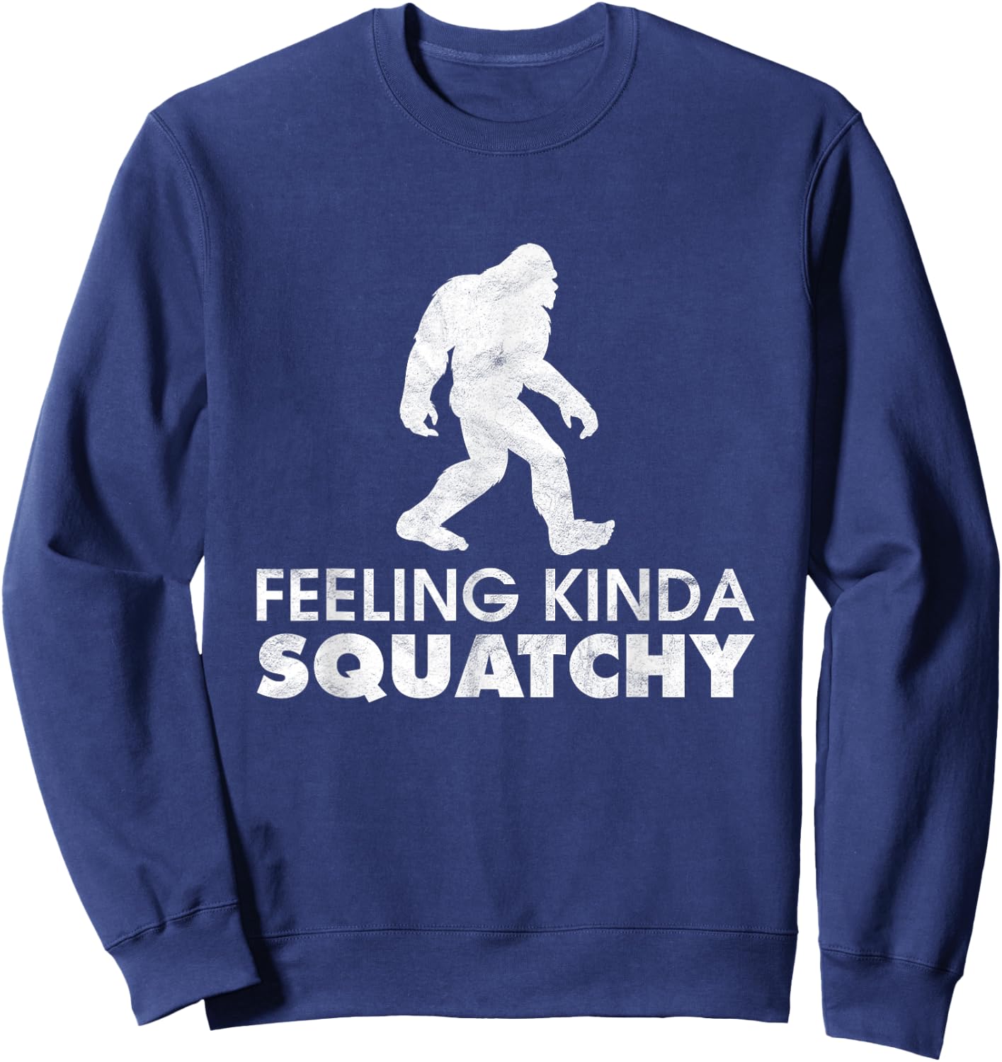 Feeling Kinda Squatchy Funny Yeti Believe Bigfoot Sasquatch Sweatshirt - Sweatshirt | Navy