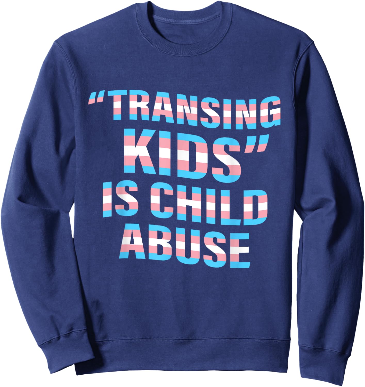 Transing Kids Is Child Abuse Transgender Quote Sweatshirt - Sweatshirt | Navy