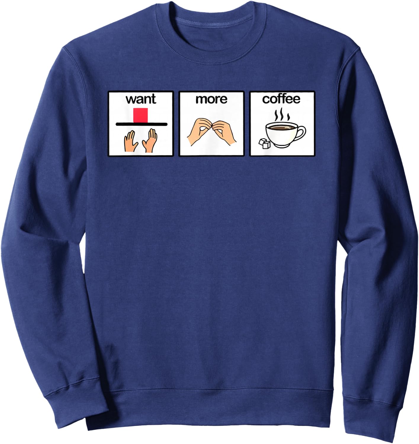 Want more coffee sign language speech pathology aac sped Sweatshirt - Sweatshirt | Navy