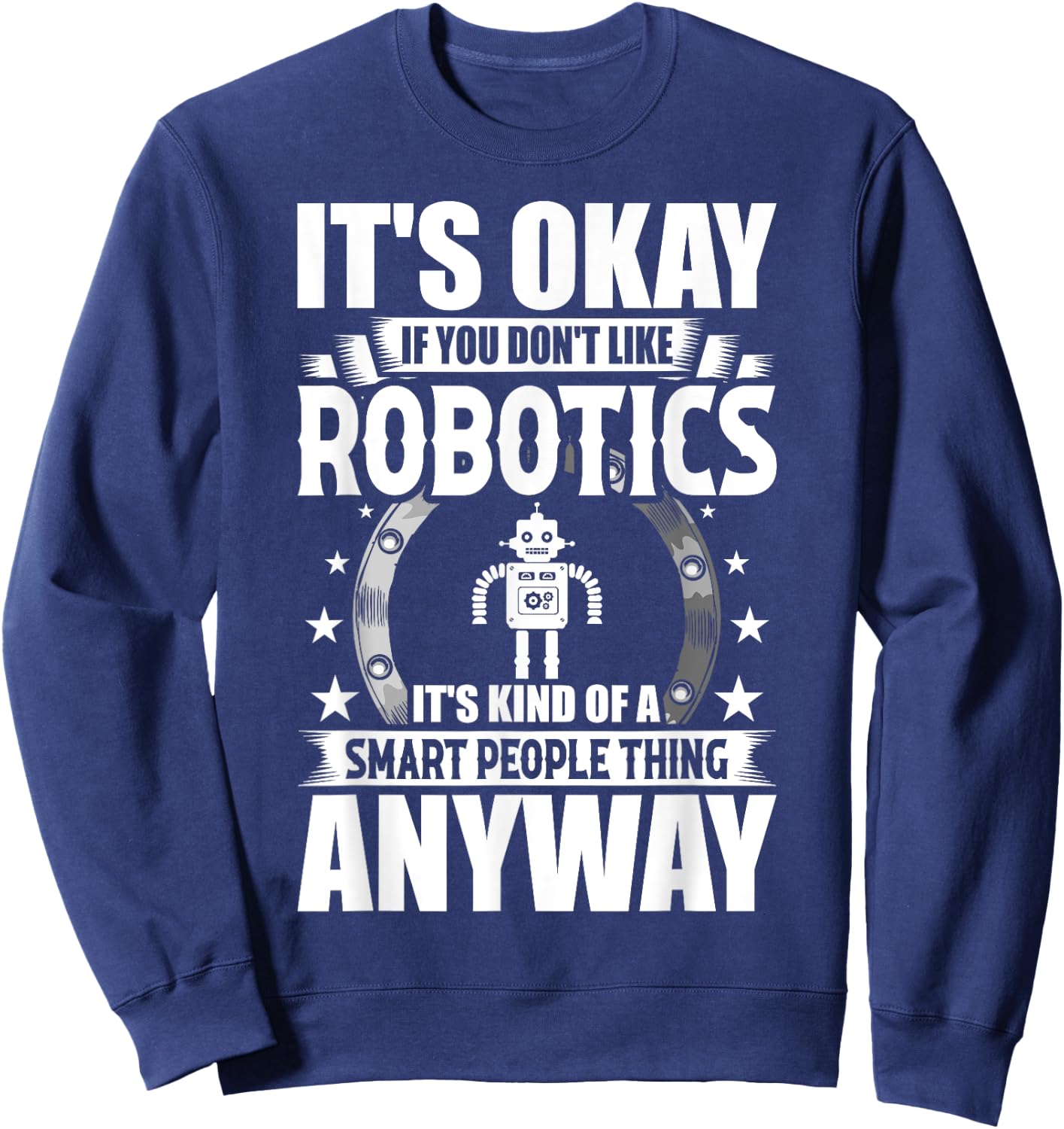 Robotics Lover Gift Co. It's Okay If You Don't Like Robotics -Adults Blue Sweatshirt - Sweatshirt | Navy
