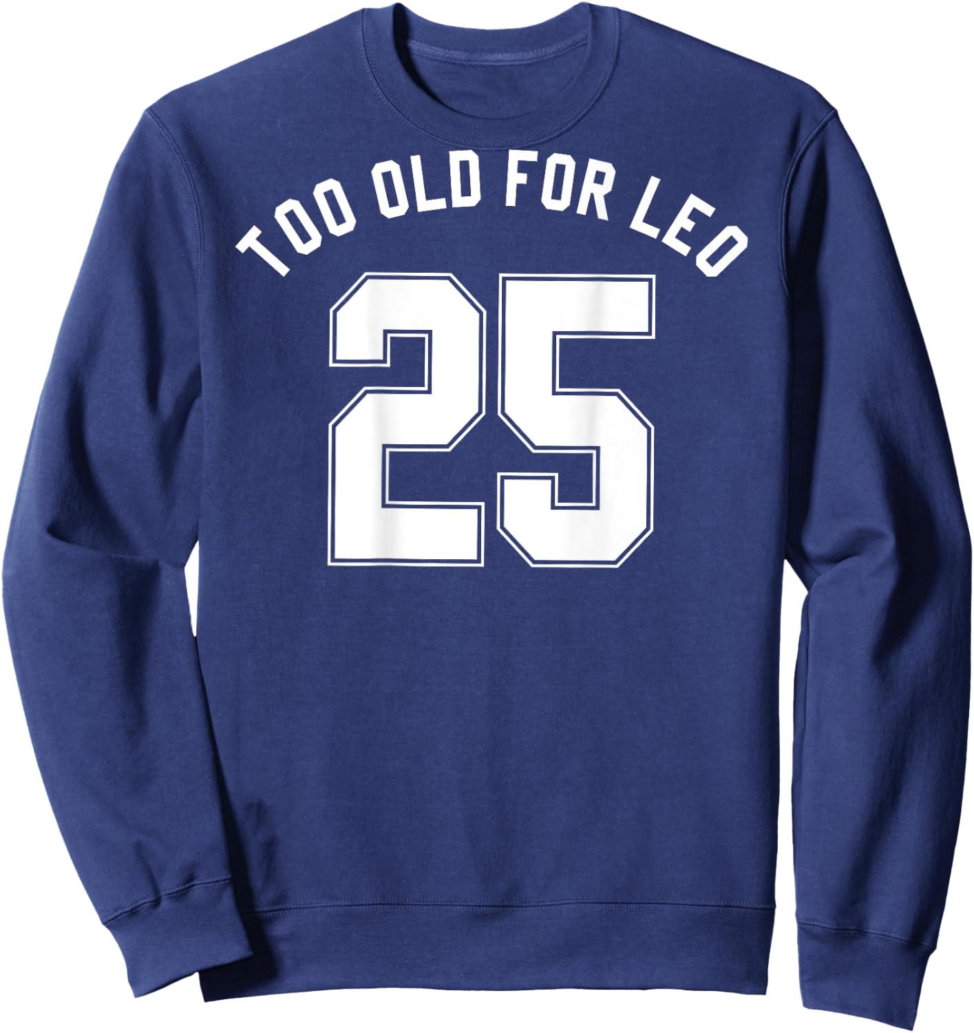 TOO OLD FOR LEO Jersey (Back) Funny Meme Sarcastic Birthday Sweatshirt - Sweatshirt | Navy