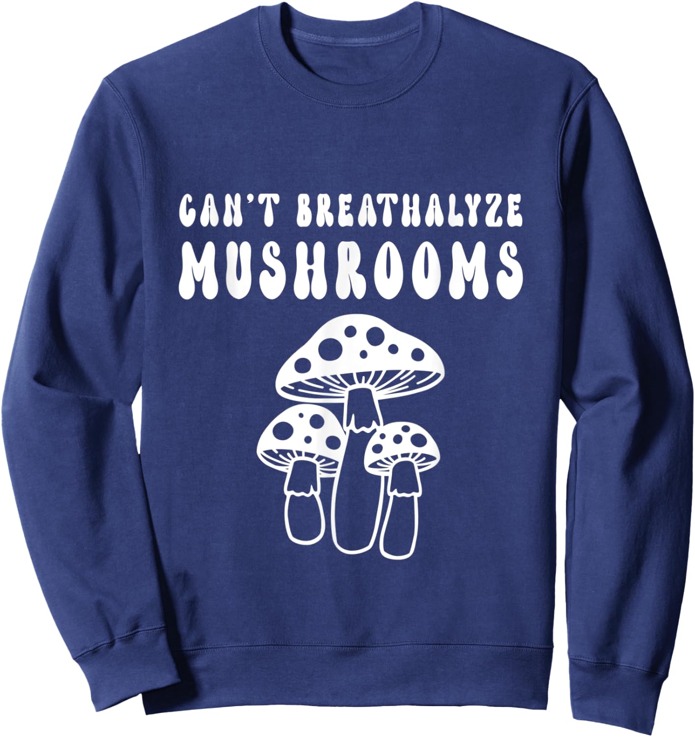 Can't Breathalyze Mushrooms Funny Mushrooms Quote Sweatshirt - Sweatshirt | Navy