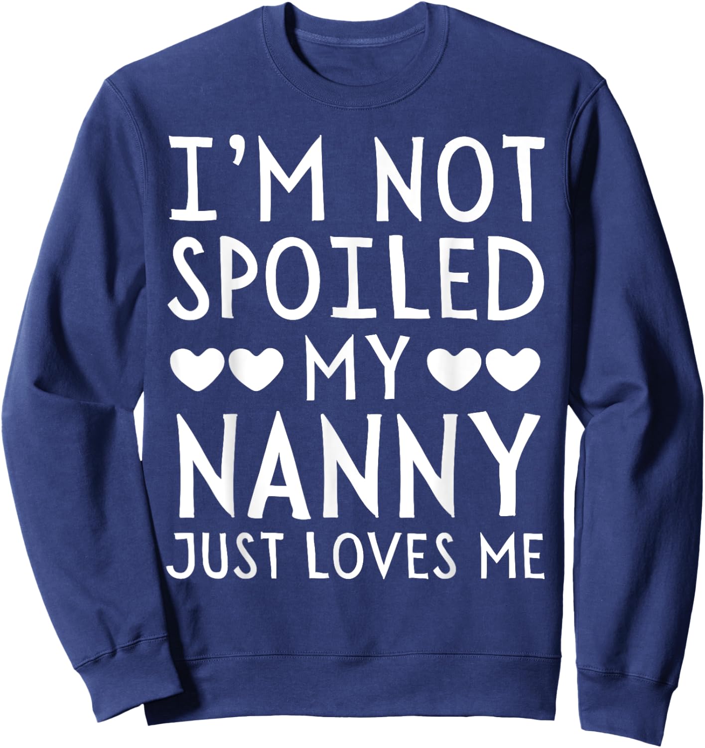 I'm Not Spoiled My Nanny Just Loves Me Funny Grandchild Sweatshirt - Sweatshirt | Navy