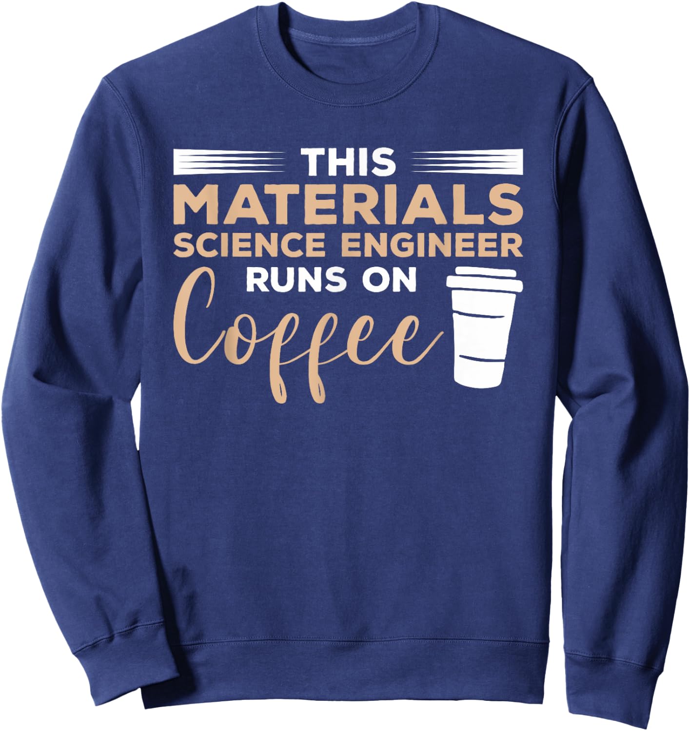 This Materials Science Engineer Runs On Coffee Sweatshirt - Sweatshirt | Navy
