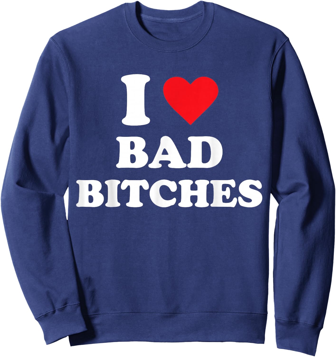 I Love Bad Bitches Sweatshirt - Sweatshirt | Navy