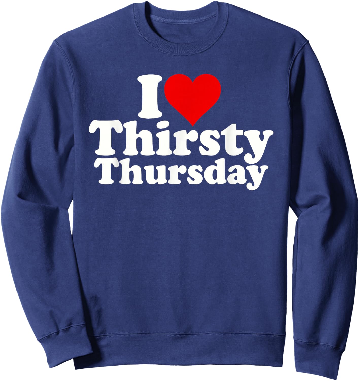 I Love Heart Thirsty Thursday Sweatshirt - Sweatshirt | Navy