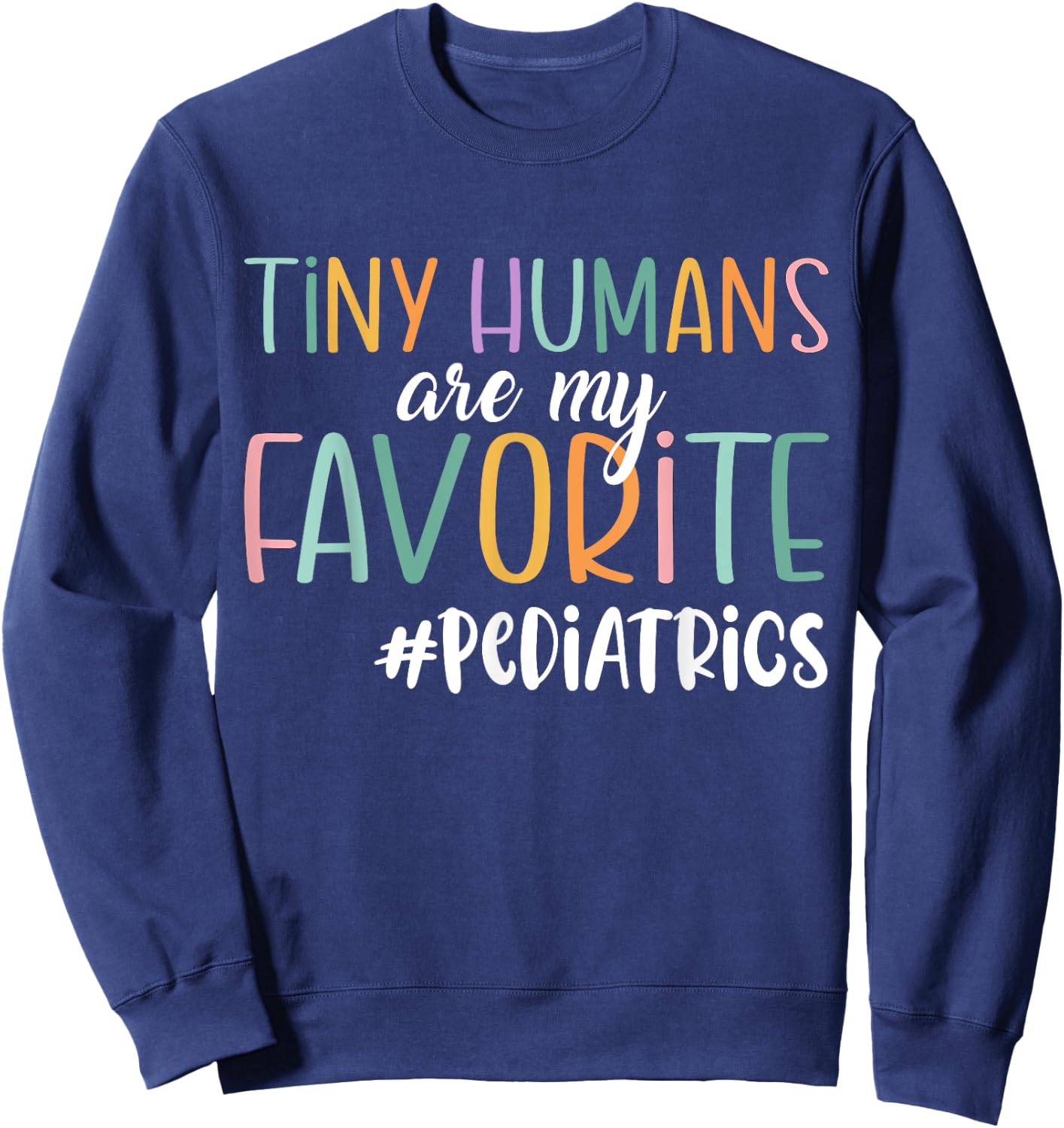 Funny Tiny Humans Are My Favorite, Pediatrics Nurse Sweatshirt - Sweatshirt | Navy