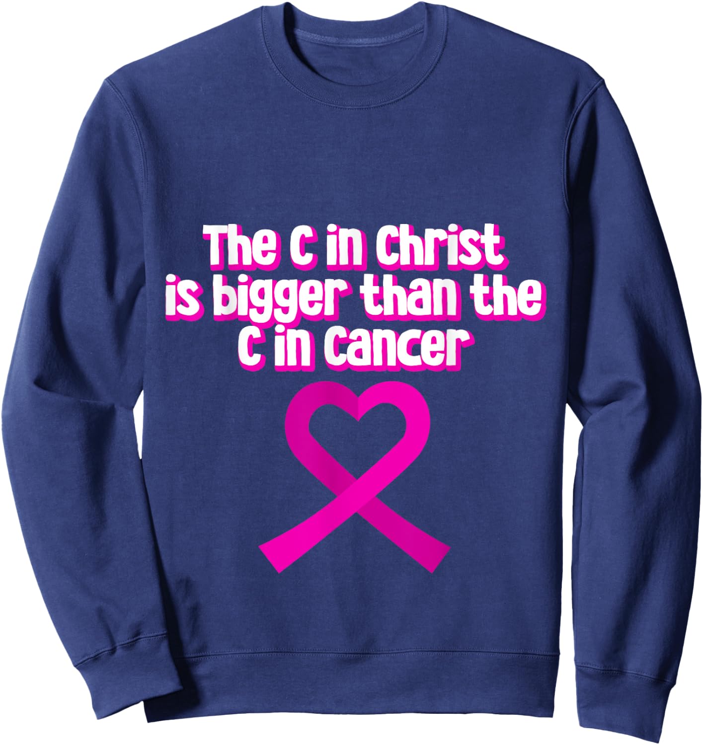 The C In Christ Is Bigger Than The C In Cancer Sweatshirt - Sweatshirt | Navy