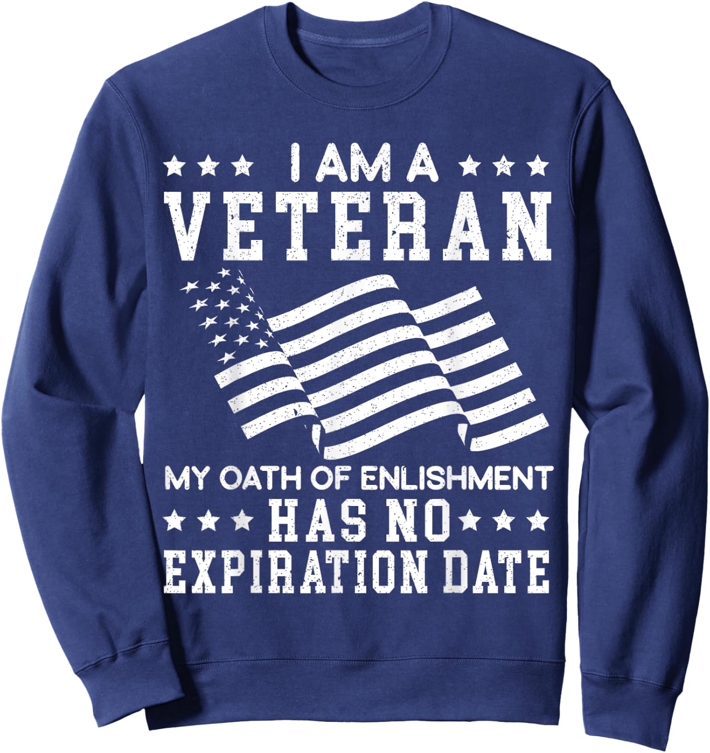 I Am A Veteran My Oath Of Enlistment Has No Expiration Date Sweatshirt - Sweatshirt | Navy