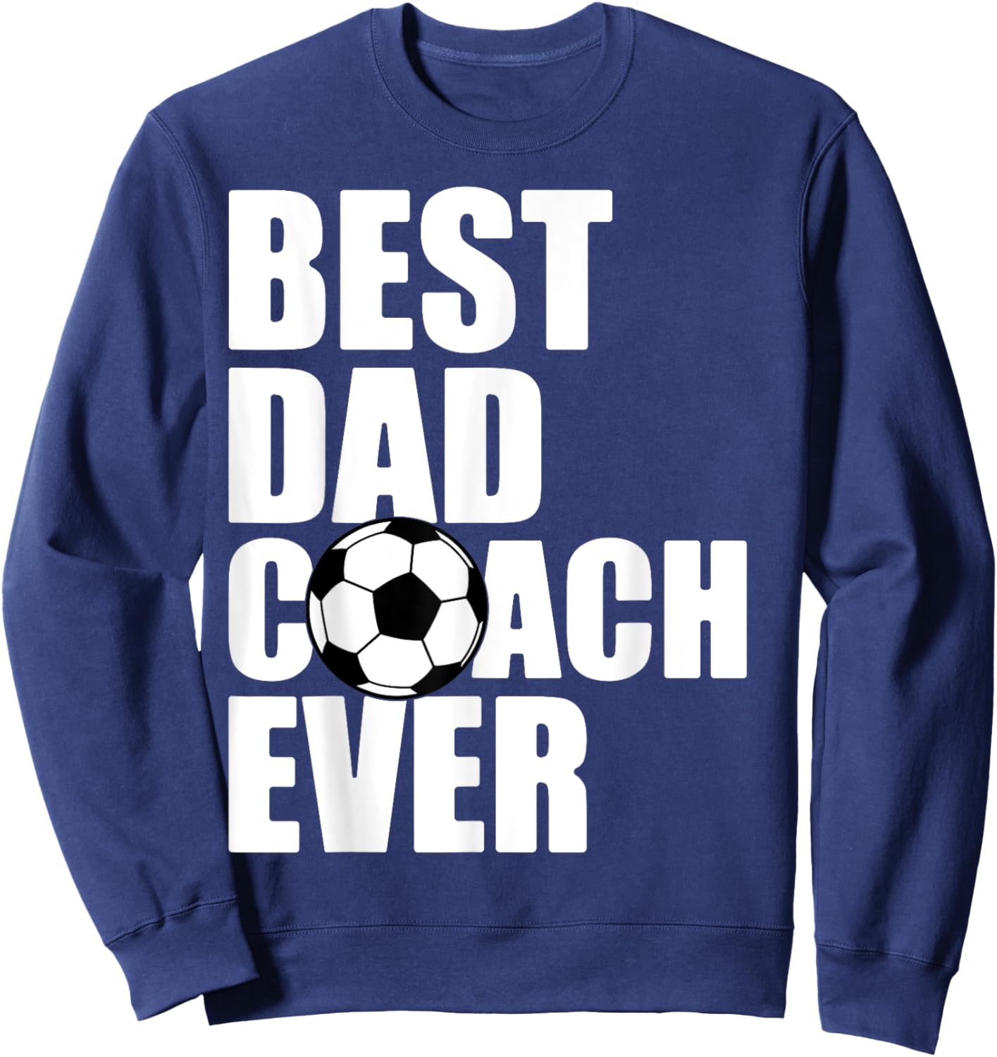 Best Dad Coach Ever Soccer Father Daddy Papa Soccer Coach Sweatshirt - Sweatshirt | Navy