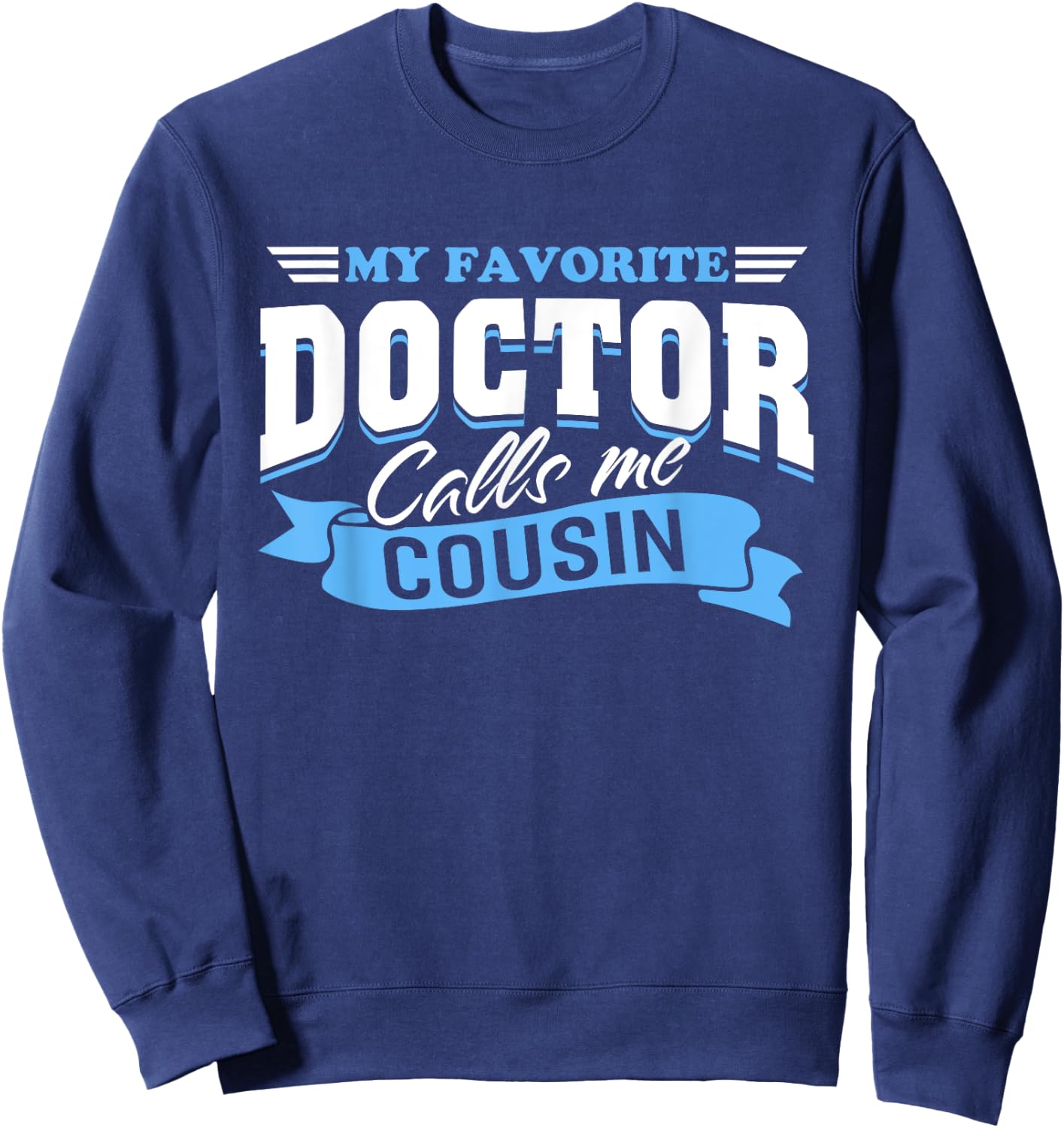 My Favorite Doctor Calls Me Cousin Sweatshirt - Sweatshirt | Navy
