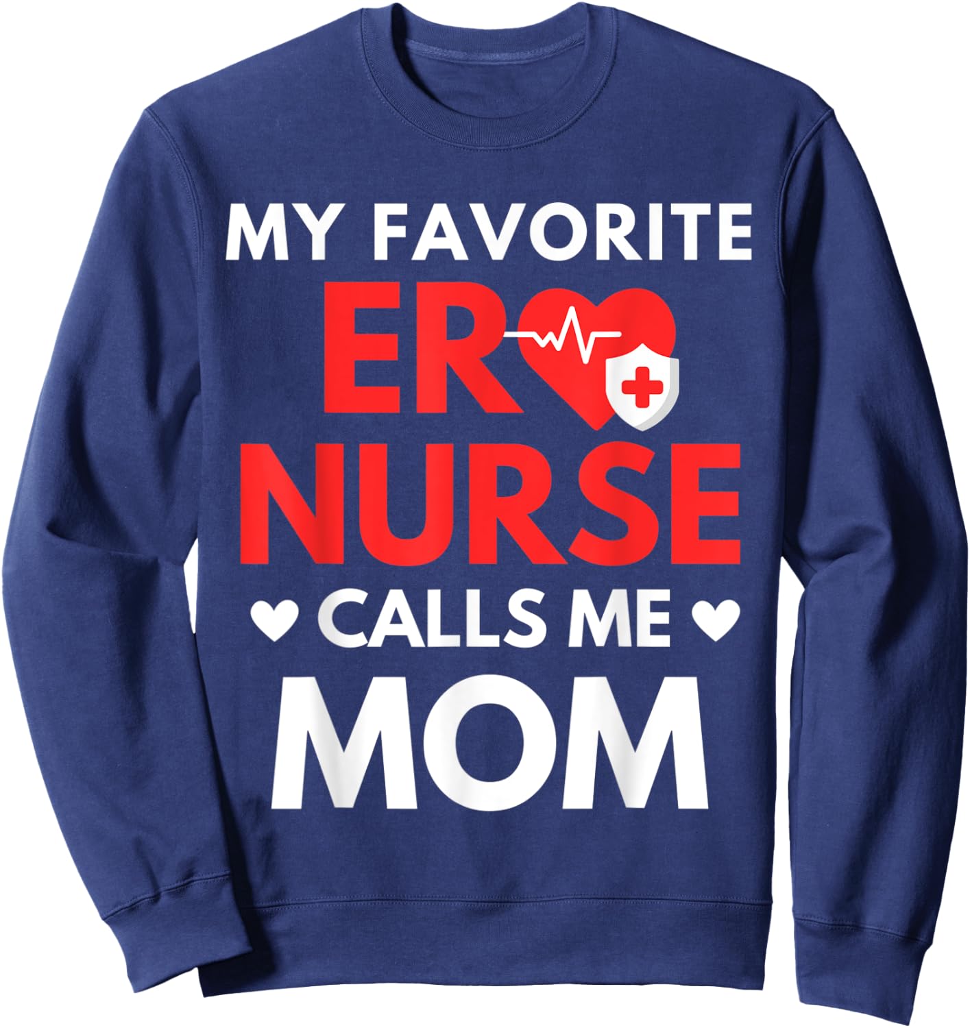 My Favorite ER Nurses Calls Me Mom Sweatshirt - Sweatshirt | Navy