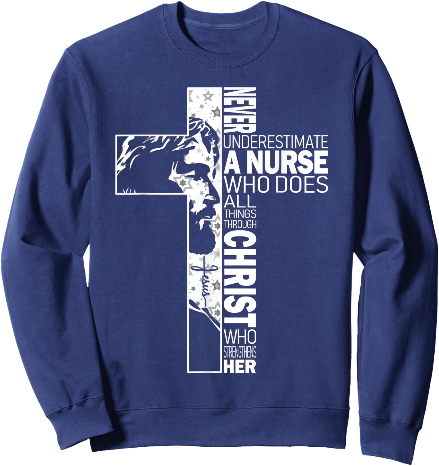 Never Underestimate A Nurse Do All Things Through Christ Sweatshirt - Sweatshirt | Navy