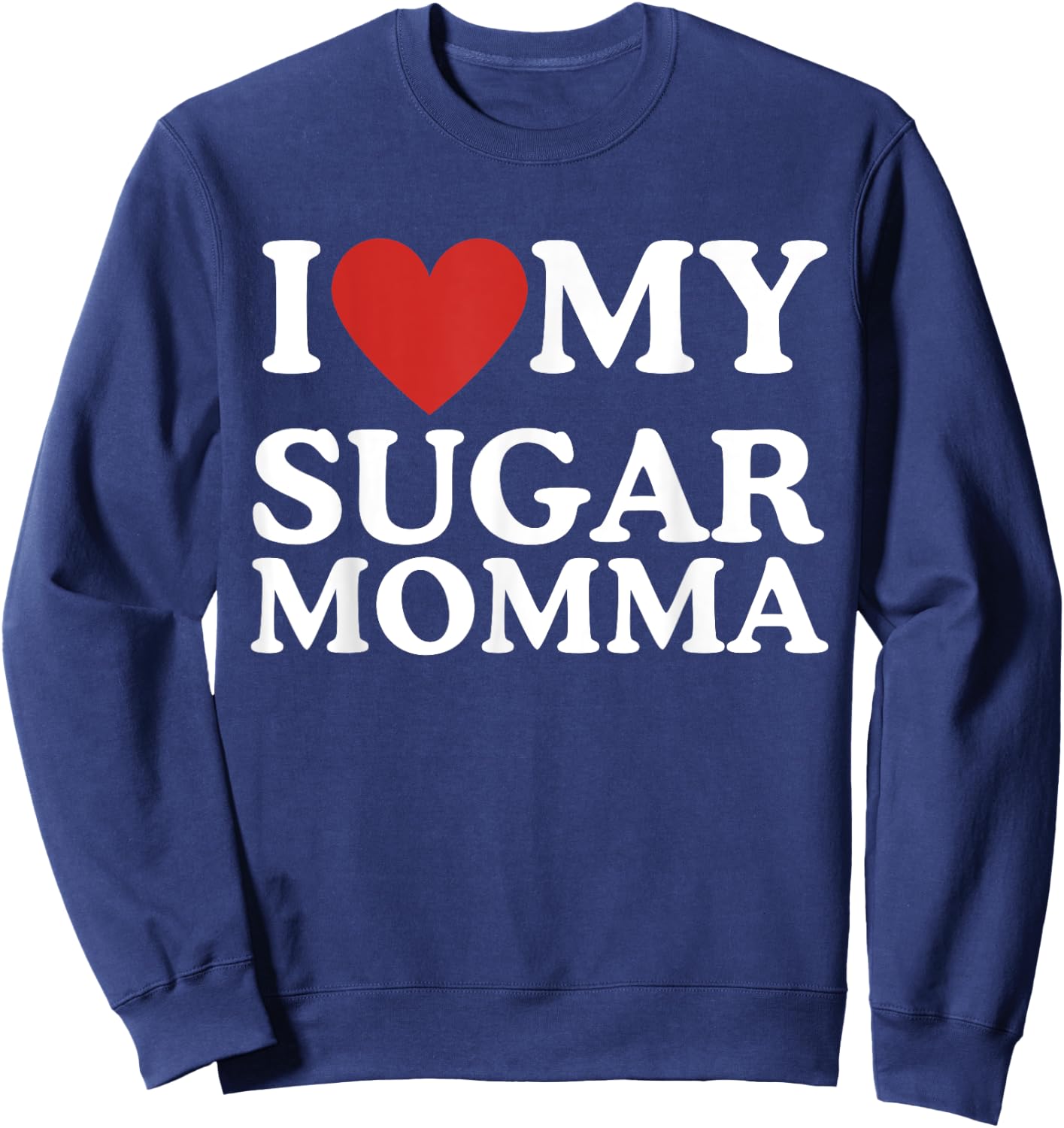I Love My Sugar Momma I Heart My Sugar Momma GF Funny Sweatshirt - Sweatshirt | Navy