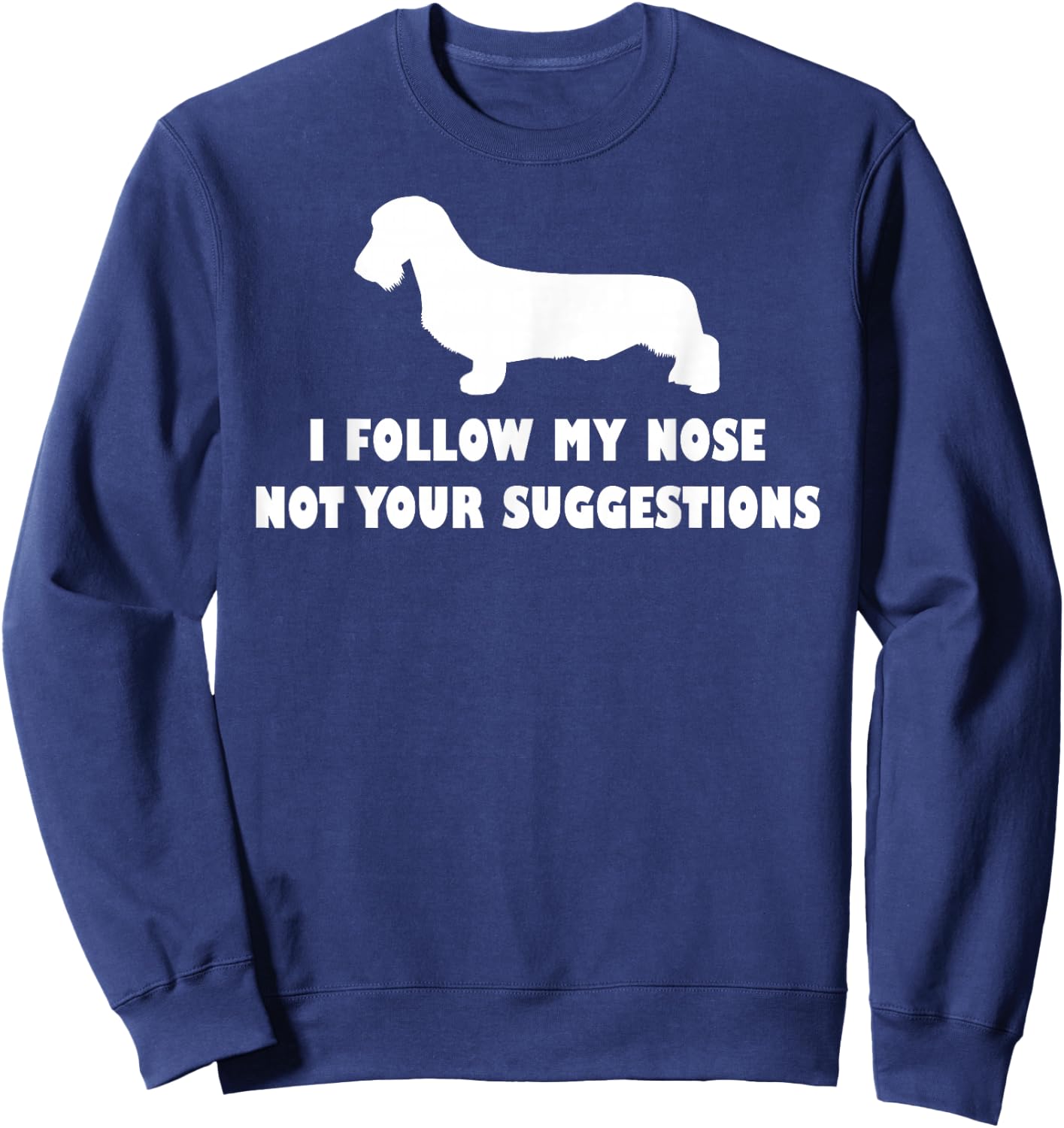Wirehaired Dachshund i follow my nose not your suggestions Sweatshirt - Sweatshirt | Navy