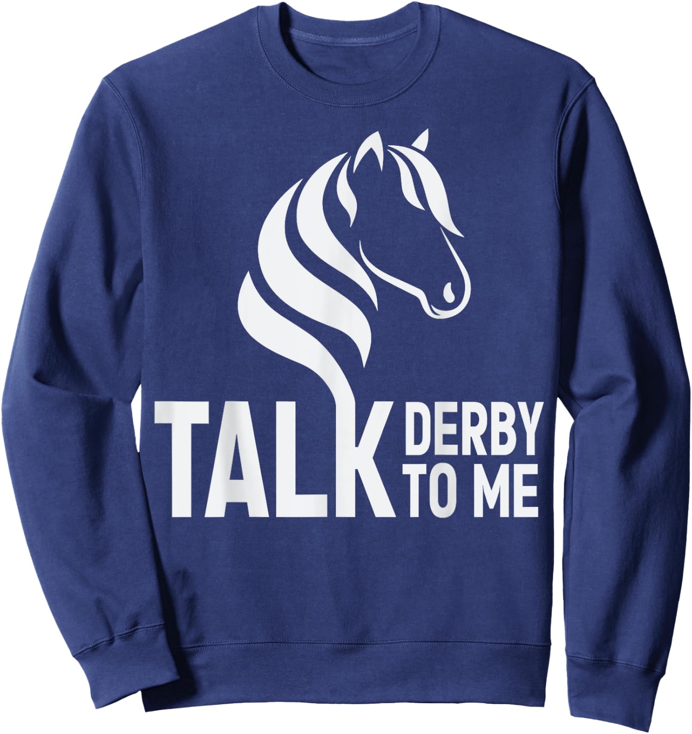 Talk Derby To Me Funny Horse Racing Sweatshirt - Sweatshirt | Navy