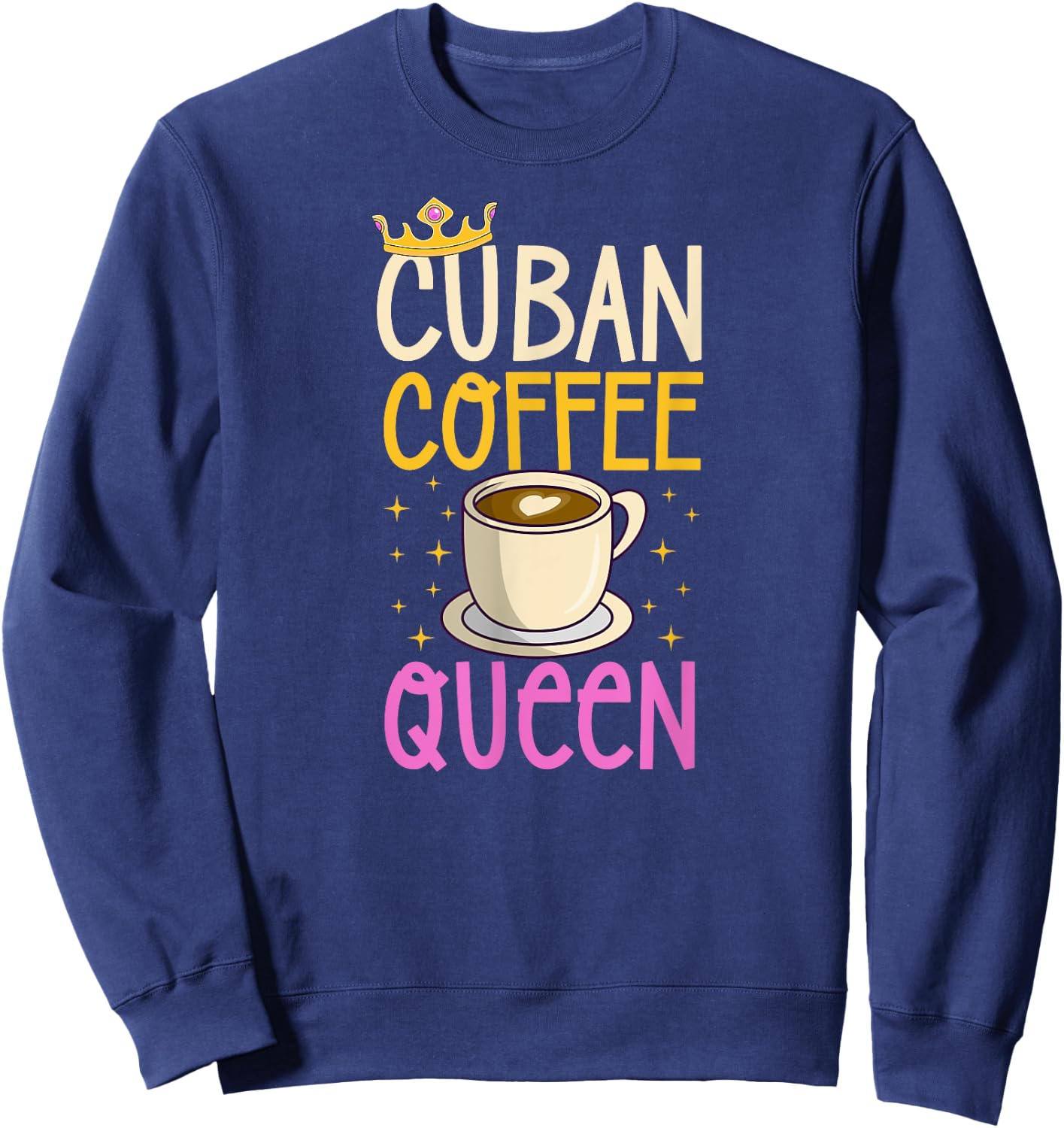 Cuban Coffee Queen For Lovers of Cuban Coffee Sweatshirt - Sweatshirt | Navy