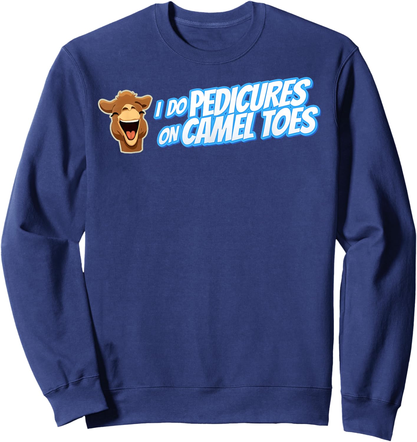 I DO PEDICURES ON CAMEL TOES Inappropriate gift gag Sweatshirt - Sweatshirt | Navy