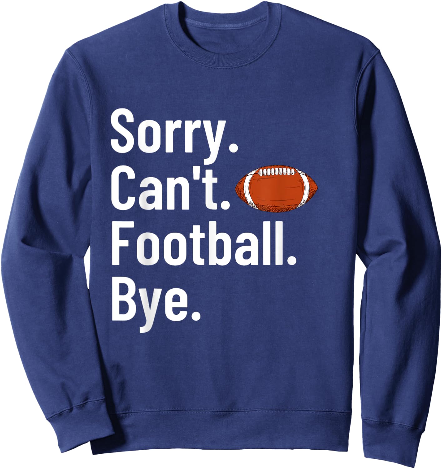 Sorry Can't Football Bye Shirt Funny Football Player Sweatshirt - Sweatshirt | Navy
