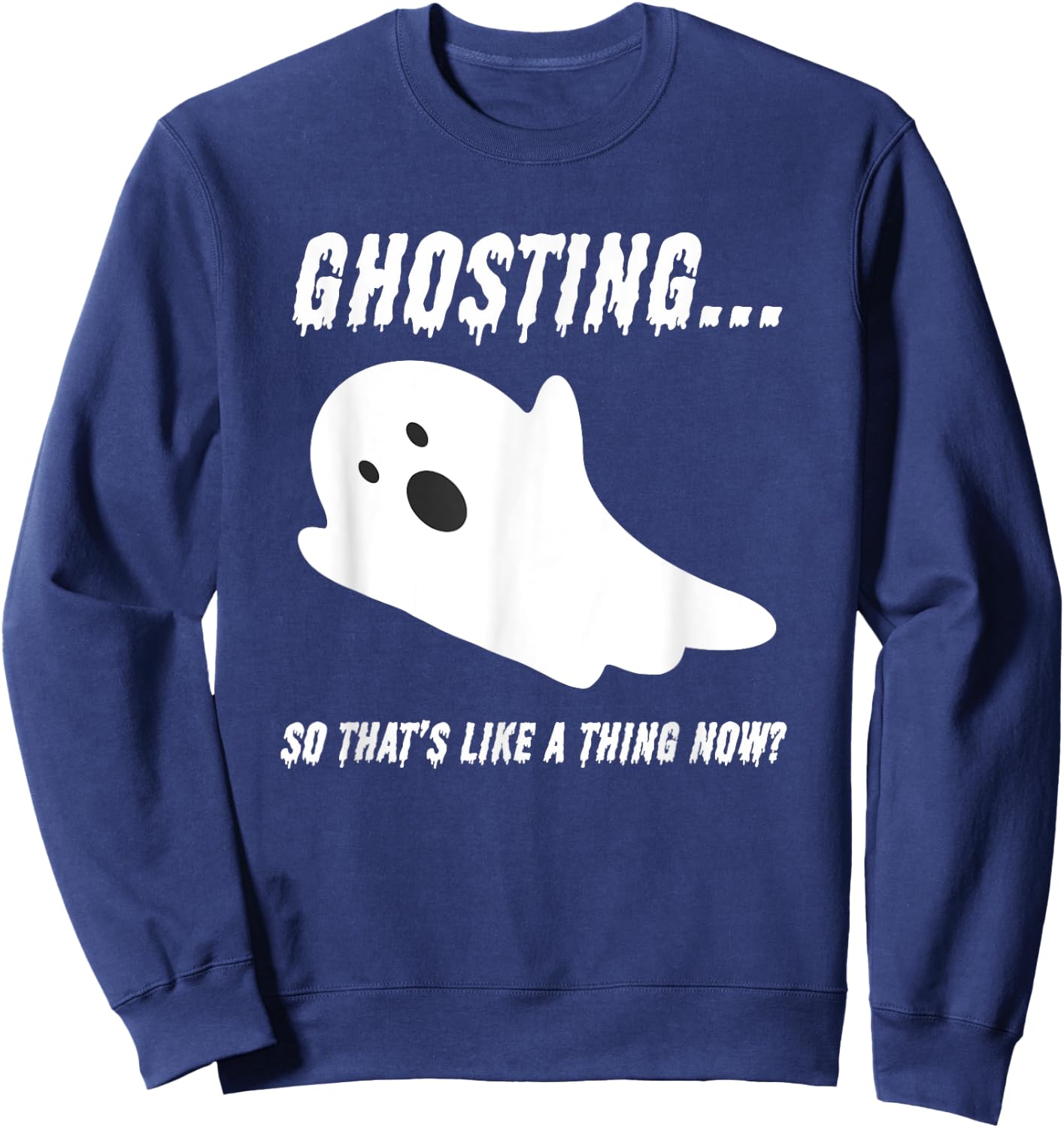 Halloween Day Of The Dead Drippy Ghosting Is A Thing Now Sweatshirt - Sweatshirt | Navy