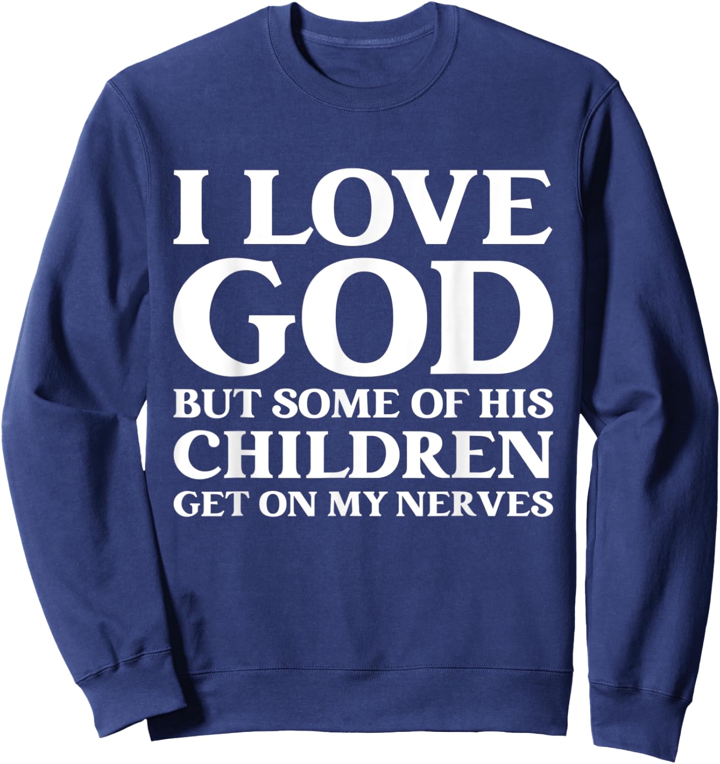 I Love God But Some Of His Children Get On My Nerves Sweatshirt - Sweatshirt | Navy