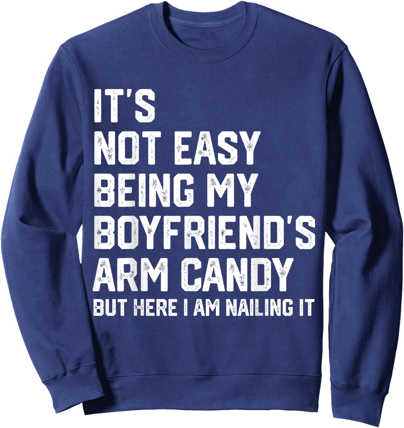 It's Not Easy Being My Boyfriend's ARM Candy But Here I Am Sweatshirt - Sweatshirt | Navy