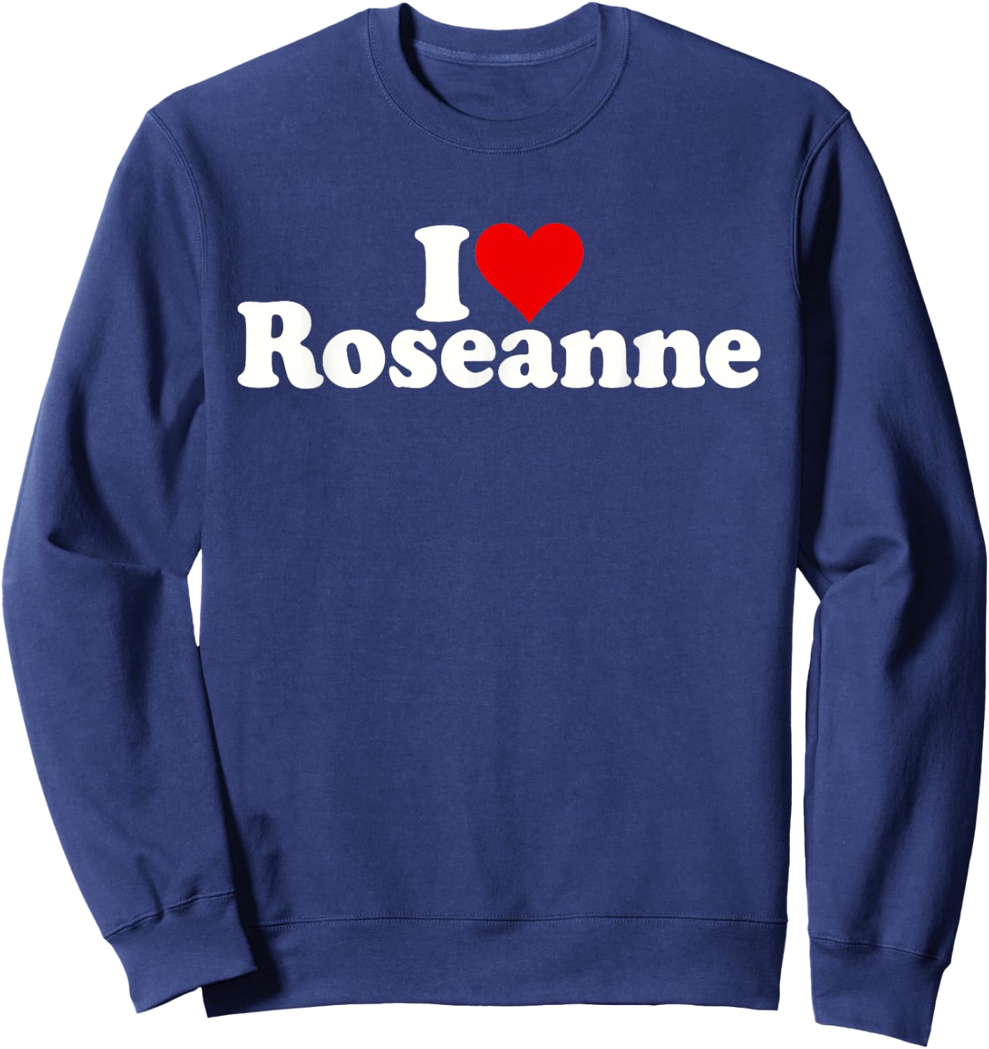 I Love Heart Roseanne Rose Anne Rosie Sweatshirt - Sweatshirt | Navy