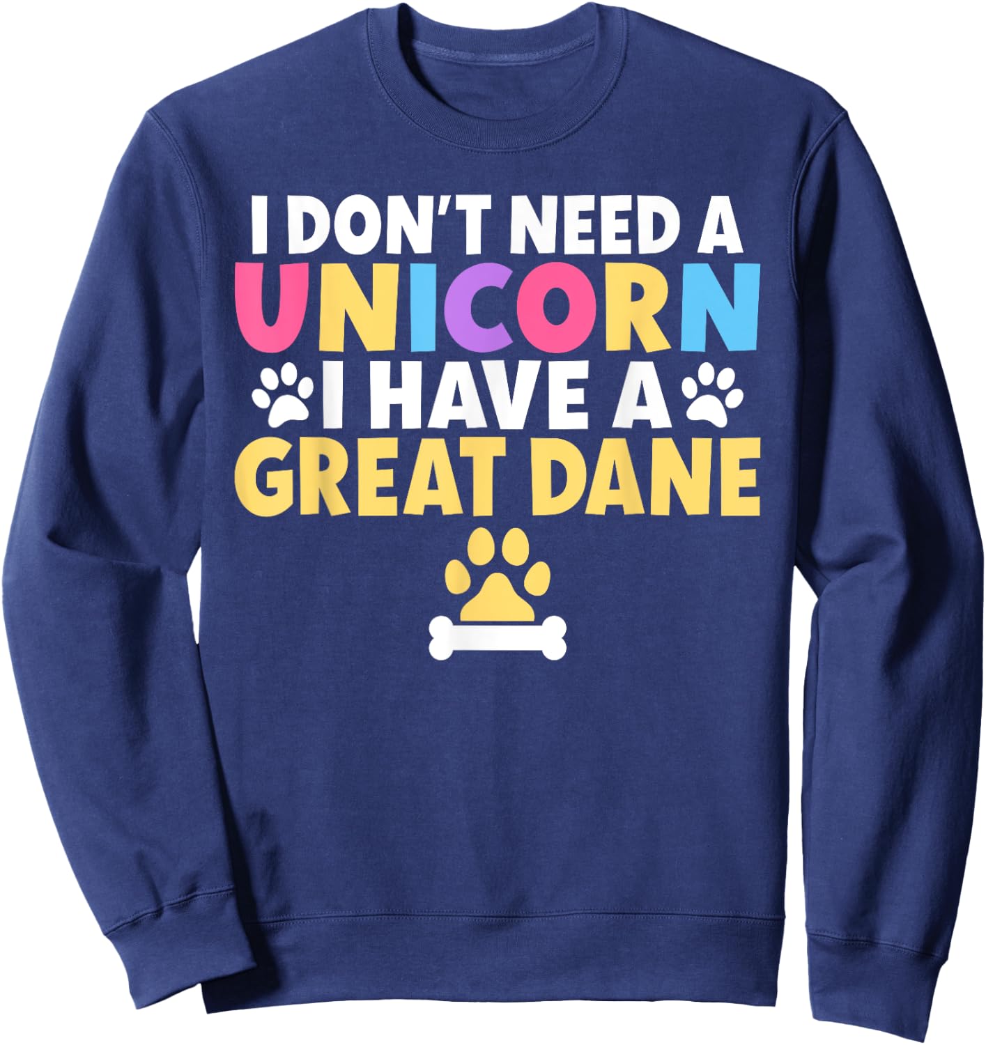 I dont need a Unicorn i have a Great Dane Sweatshirt - Sweatshirt | Navy