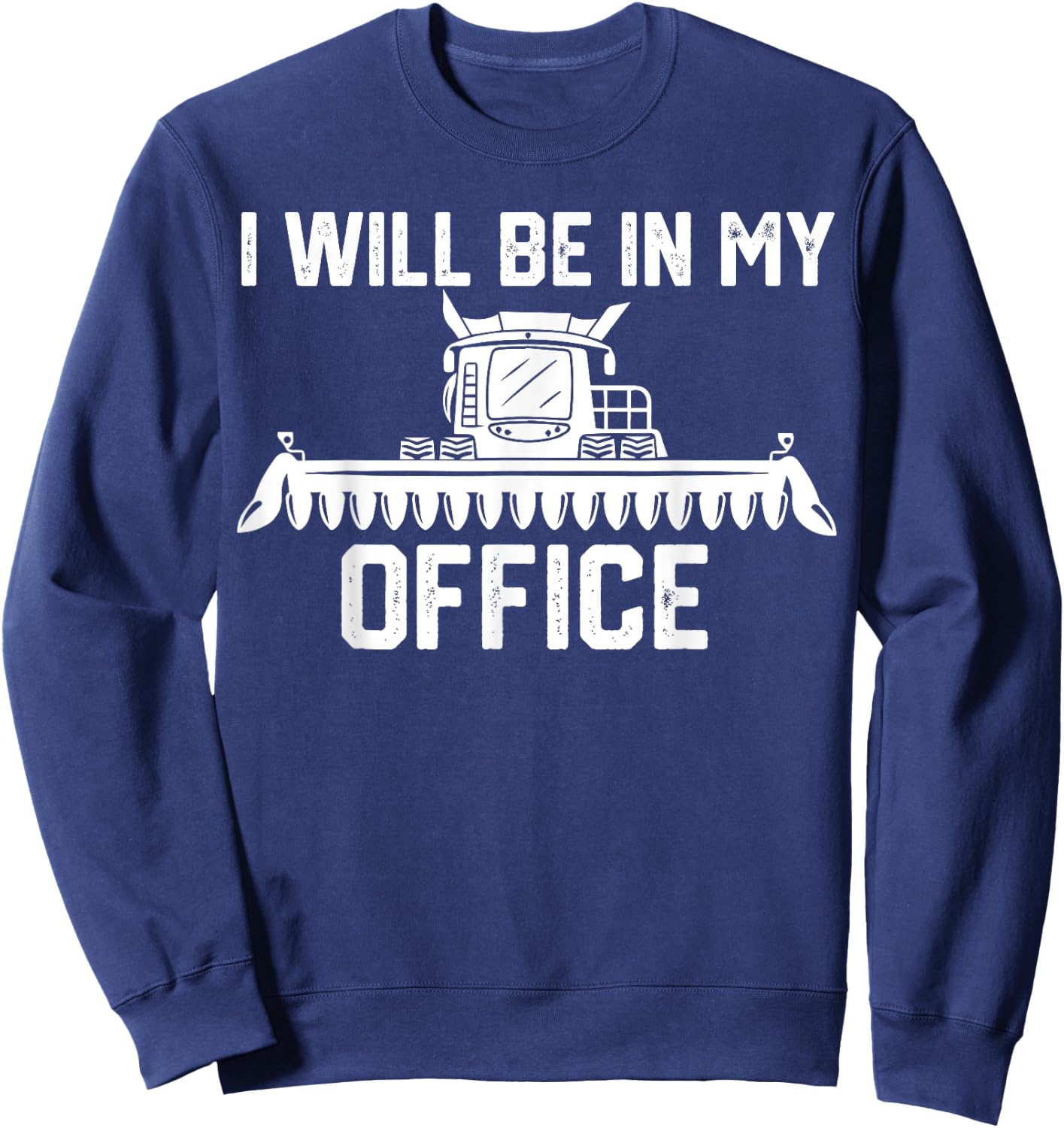 I will be in my office harvester tractor combine farmer dad Sweatshirt - Sweatshirt | Navy