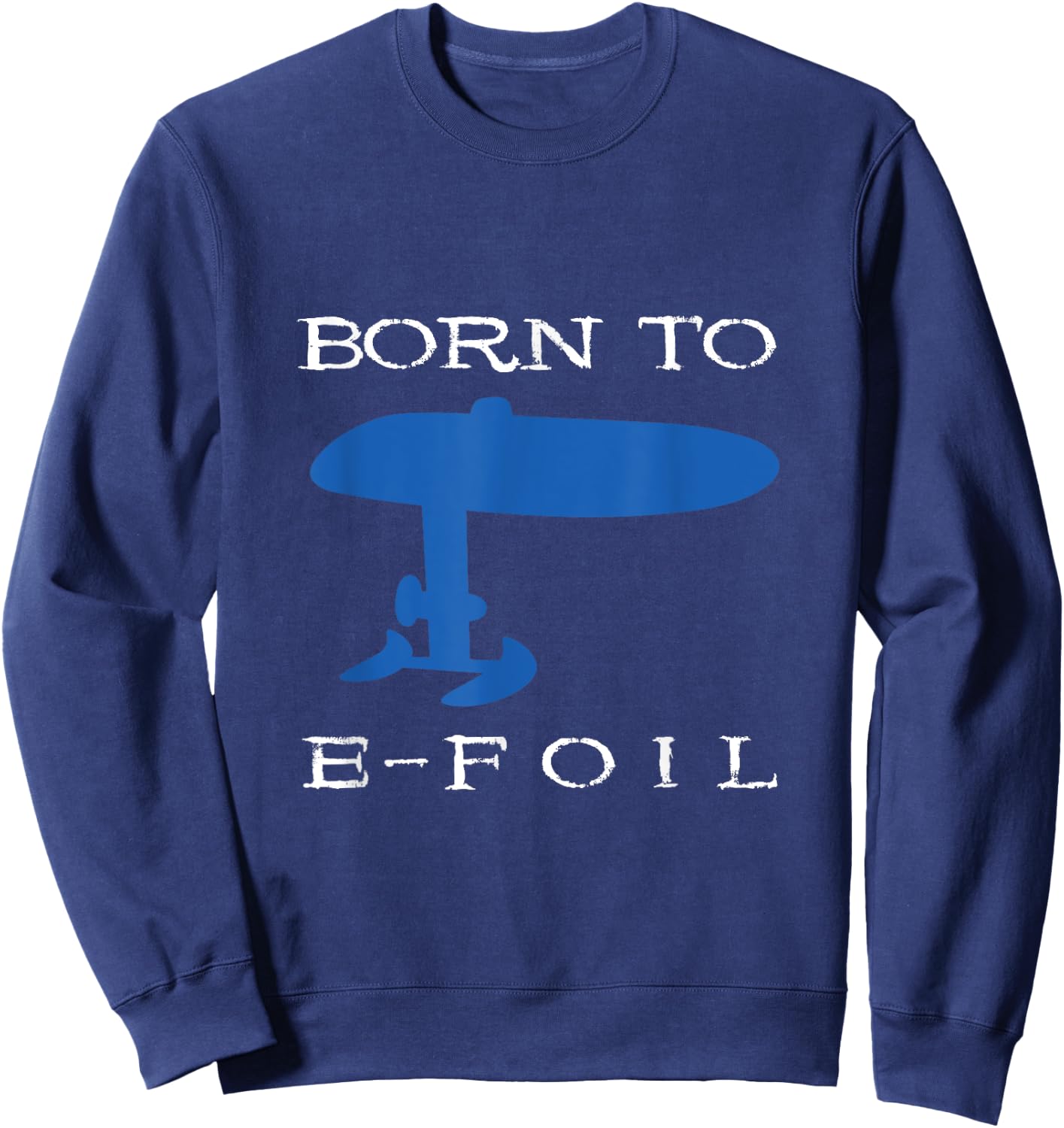 Born To E-Foil Electric Hydrofoil Surfboard Foiler Foil Sweatshirt - Sweatshirt | Navy