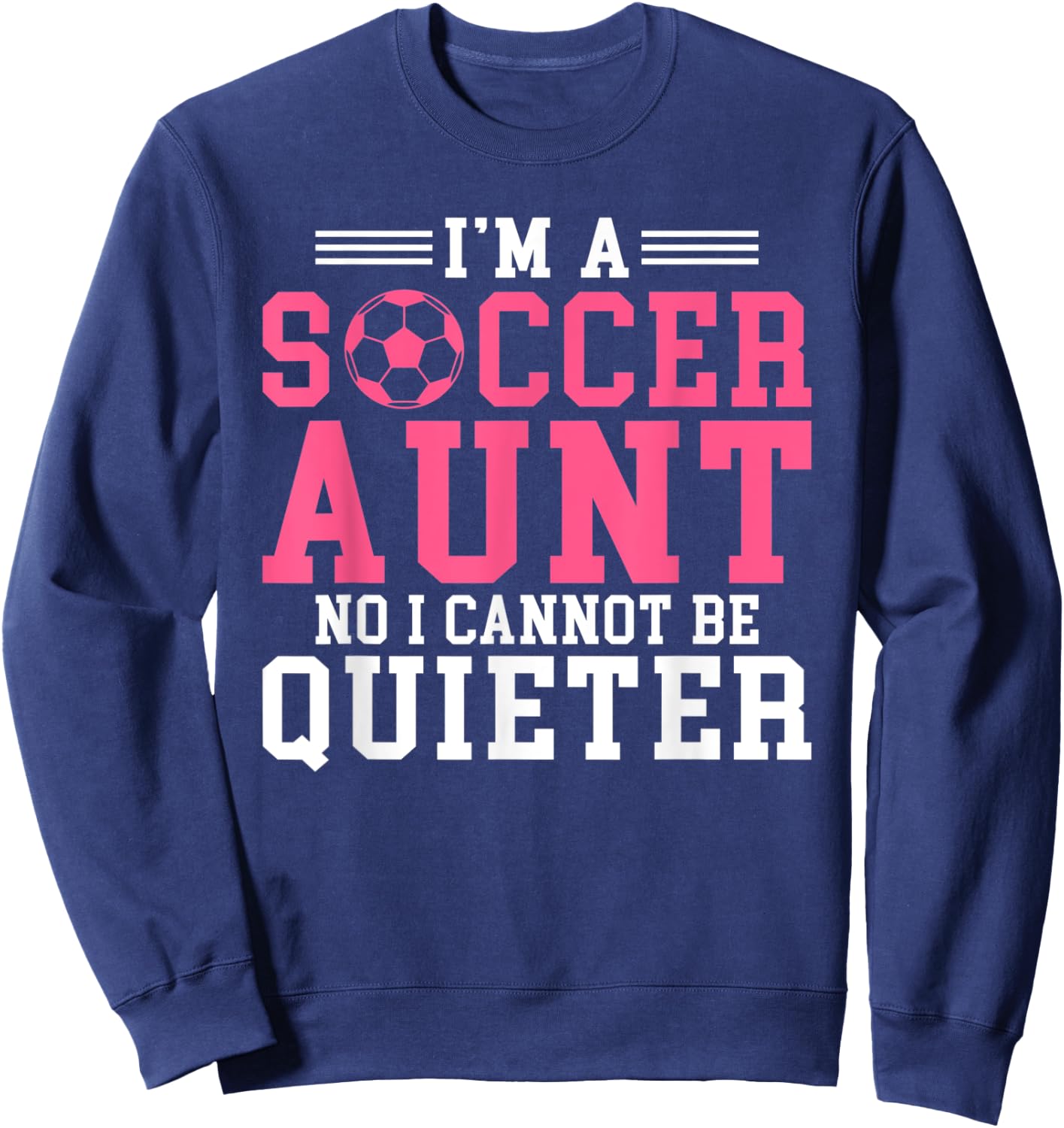 Im a Soccer Aunt no i cannot be Quieter Soccer Aunt Sweatshirt - Sweatshirt | Navy