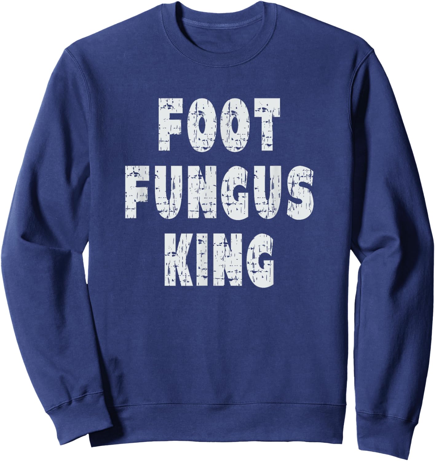 Foot Fungus King - Funny Self-Degradation Joke Sweatshirt - Sweatshirt | Navy
